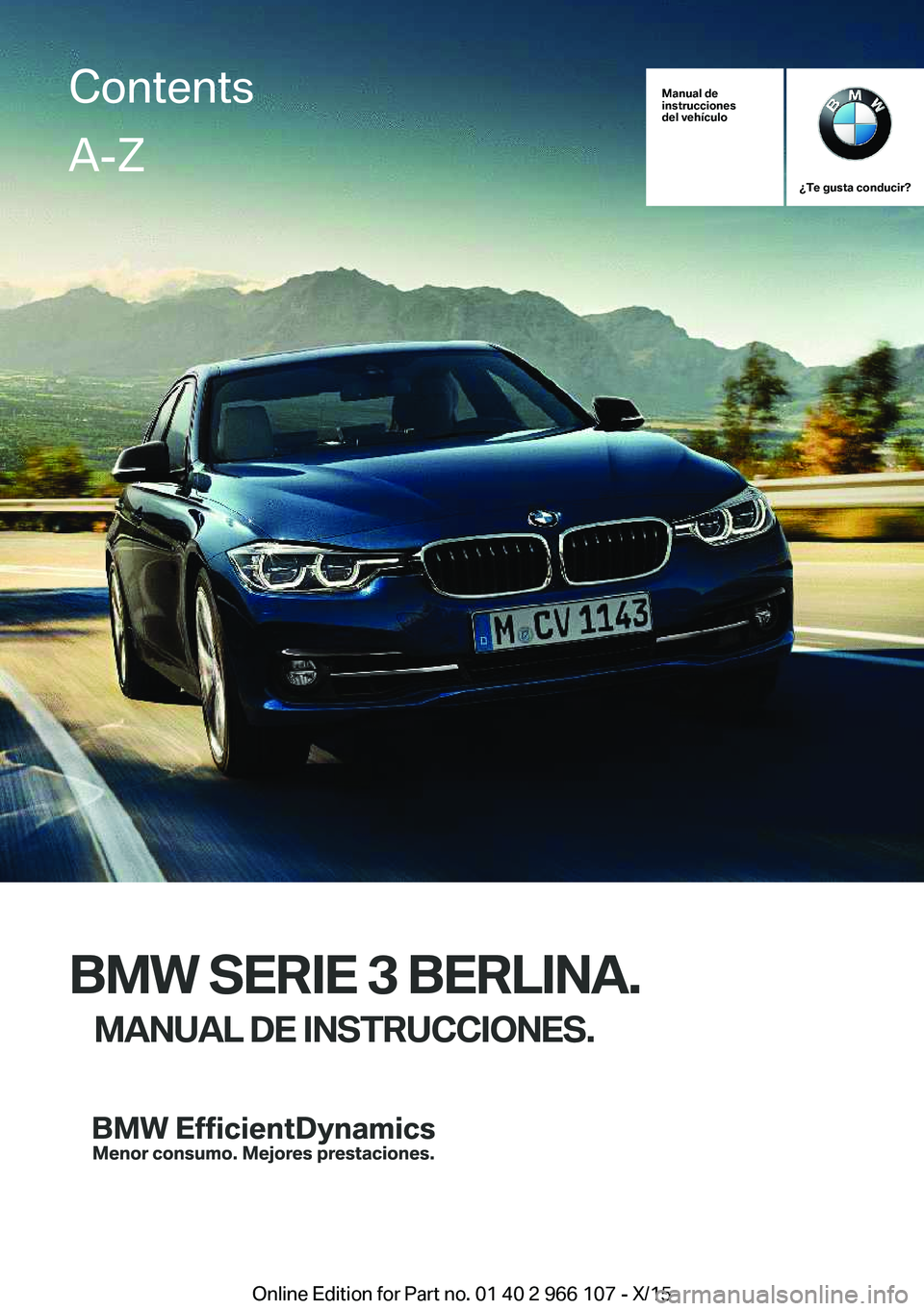 BMW 3 SERIES 2016  Manuales de Empleo (in Spanish) Manual de
instrucciones
del vehículo
¿Te gusta conducir?
BMW SERIE 3 BERLINA.
MANUAL DE INSTRUCCIONES.
ContentsA-Z
Online Edition for Part no. 01 40 2 966 107 - X/15   