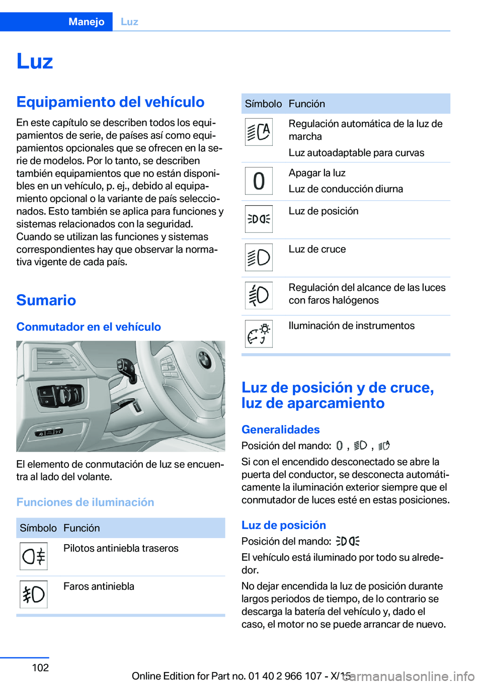 BMW 3 SERIES 2016  Manuales de Empleo (in Spanish) LuzEquipamiento del vehículoEn este capítulo se describen todos los equi‐
pamientos de serie, de países así como equi‐
pamientos opcionales que se ofrecen en la se‐
rie de modelos. Por lo ta