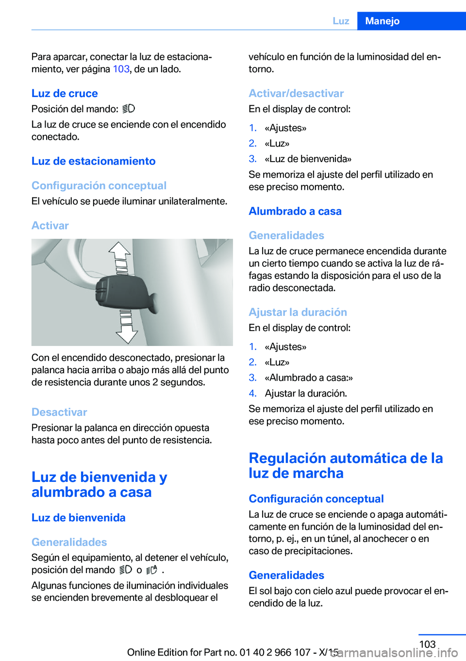 BMW 3 SERIES 2016  Manuales de Empleo (in Spanish) Para aparcar, conectar la luz de estaciona‐
miento, ver página  103, de un lado.
Luz de cruce Posición del mando:  
 
La luz de cruce se enciende con el encendido
conectado.
Luz de estacionamiento