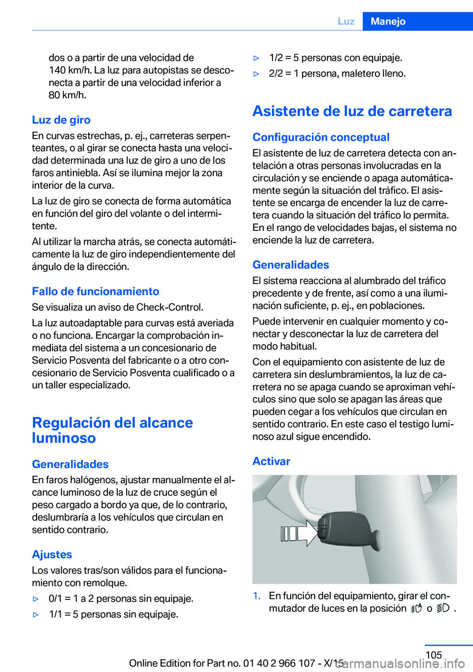 BMW 3 SERIES 2016  Manuales de Empleo (in Spanish) dos o a partir de una velocidad de
140 km/h. La luz para autopistas se desco‐
necta a partir de una velocidad inferior a
80 km/h.
Luz de giro
En curvas estrechas, p. ej., carreteras serpen‐
teante