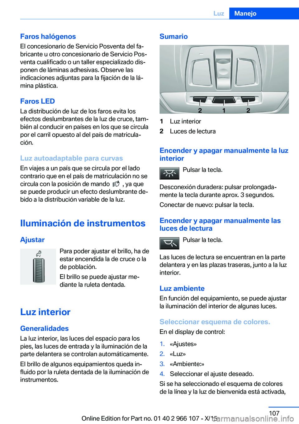BMW 3 SERIES 2016  Manuales de Empleo (in Spanish) Faros halógenosEl concesionario de Servicio Posventa del fa‐
bricante u otro concesionario de Servicio Pos‐
venta cualificado o un taller especializado dis‐
ponen de láminas adhesivas. Observe