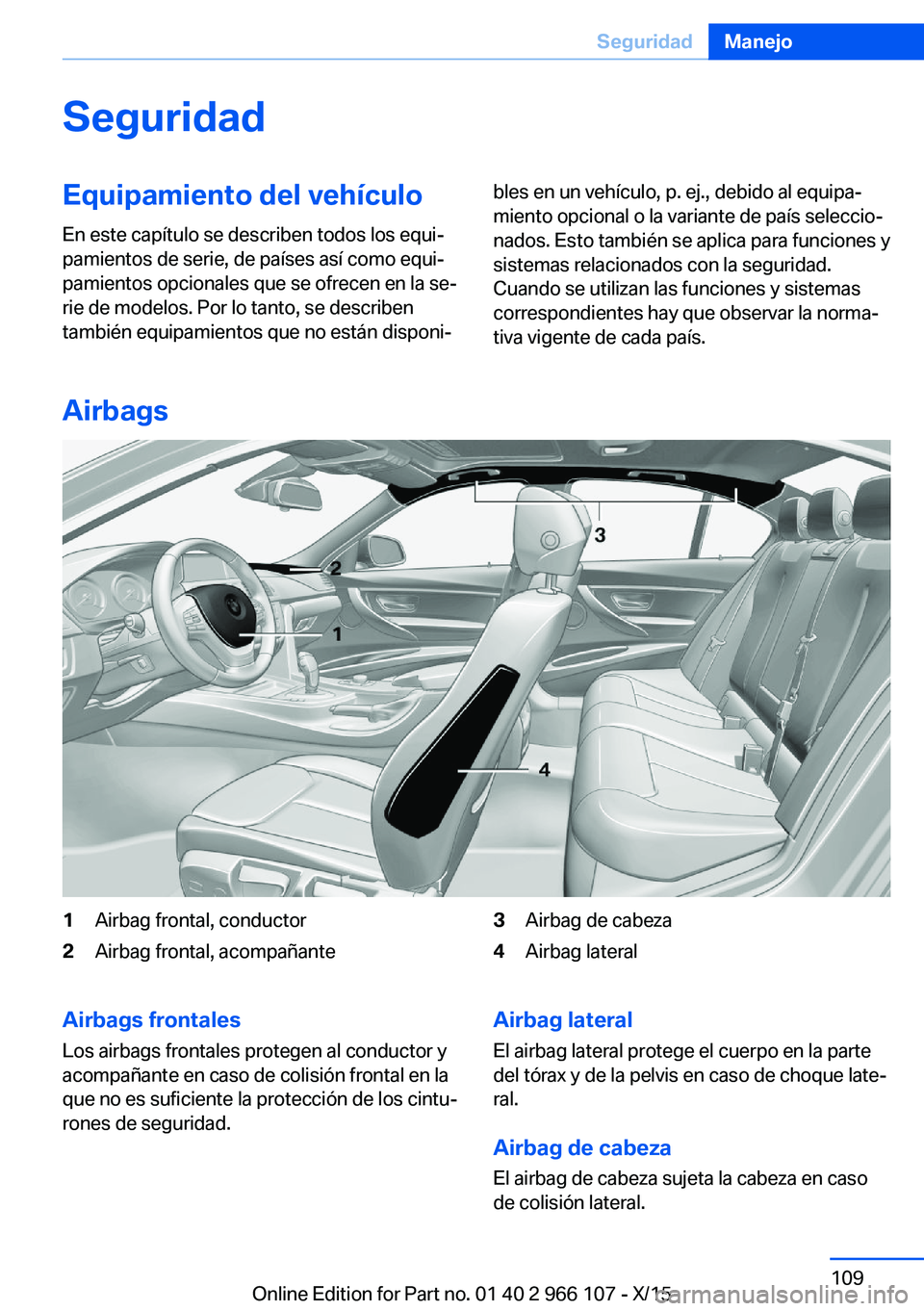 BMW 3 SERIES 2016  Manuales de Empleo (in Spanish) SeguridadEquipamiento del vehículoEn este capítulo se describen todos los equi‐
pamientos de serie, de países así como equi‐
pamientos opcionales que se ofrecen en la se‐
rie de modelos. Por