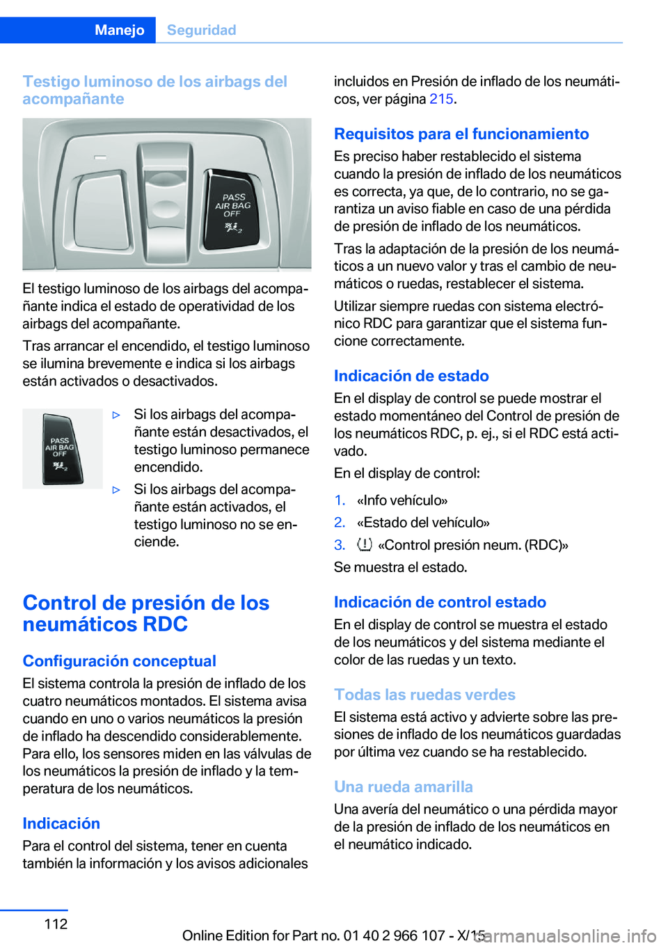 BMW 3 SERIES 2016 Manuales de Empleo (in Spanish) Testigo luminoso de los airbags del
acompañante
El testigo luminoso de los airbags del acompa‐
ñante indica el estado de operatividad de los
airbags del acompañante.
Tras arrancar el encendido, e BMW 3 SERIES 2016 Manuales de Empleo (in Spanish) Testigo luminoso de los airbags del
acompañante
El testigo luminoso de los airbags del acompa‐
ñante indica el estado de operatividad de los
airbags del acompañante.
Tras arrancar el encendido, e