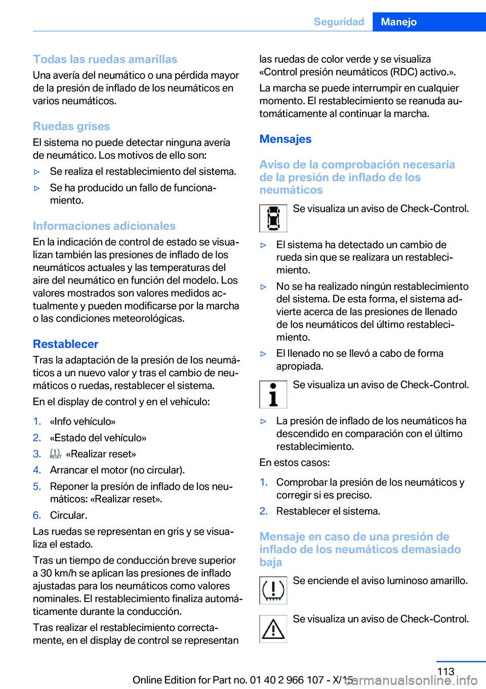 BMW 3 SERIES 2016 Manuales de Empleo (in Spanish) Todas las ruedas amarillas
Una avería del neumático o una pérdida mayor
de la presión de inflado de los neumáticos en
varios neumáticos.
Ruedas grisesEl sistema no puede detectar ninguna avería BMW 3 SERIES 2016 Manuales de Empleo (in Spanish) Todas las ruedas amarillas
Una avería del neumático o una pérdida mayor
de la presión de inflado de los neumáticos en
varios neumáticos.
Ruedas grisesEl sistema no puede detectar ninguna avería