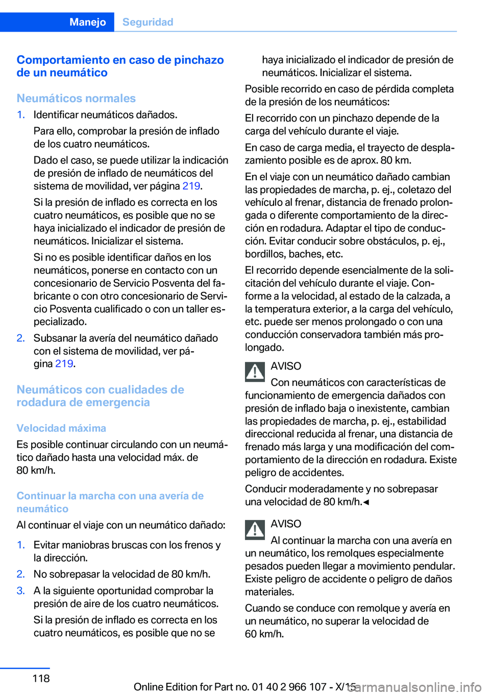 BMW 3 SERIES 2016 Manuales de Empleo (in Spanish) Comportamiento en caso de pinchazo
de un neumático
Neumáticos normales1.Identificar neumáticos dañados.
Para ello, comprobar la presión de inflado
de los cuatro neumáticos.
Dado el caso, se pued BMW 3 SERIES 2016 Manuales de Empleo (in Spanish) Comportamiento en caso de pinchazo
de un neumático
Neumáticos normales1.Identificar neumáticos dañados.
Para ello, comprobar la presión de inflado
de los cuatro neumáticos.
Dado el caso, se pued