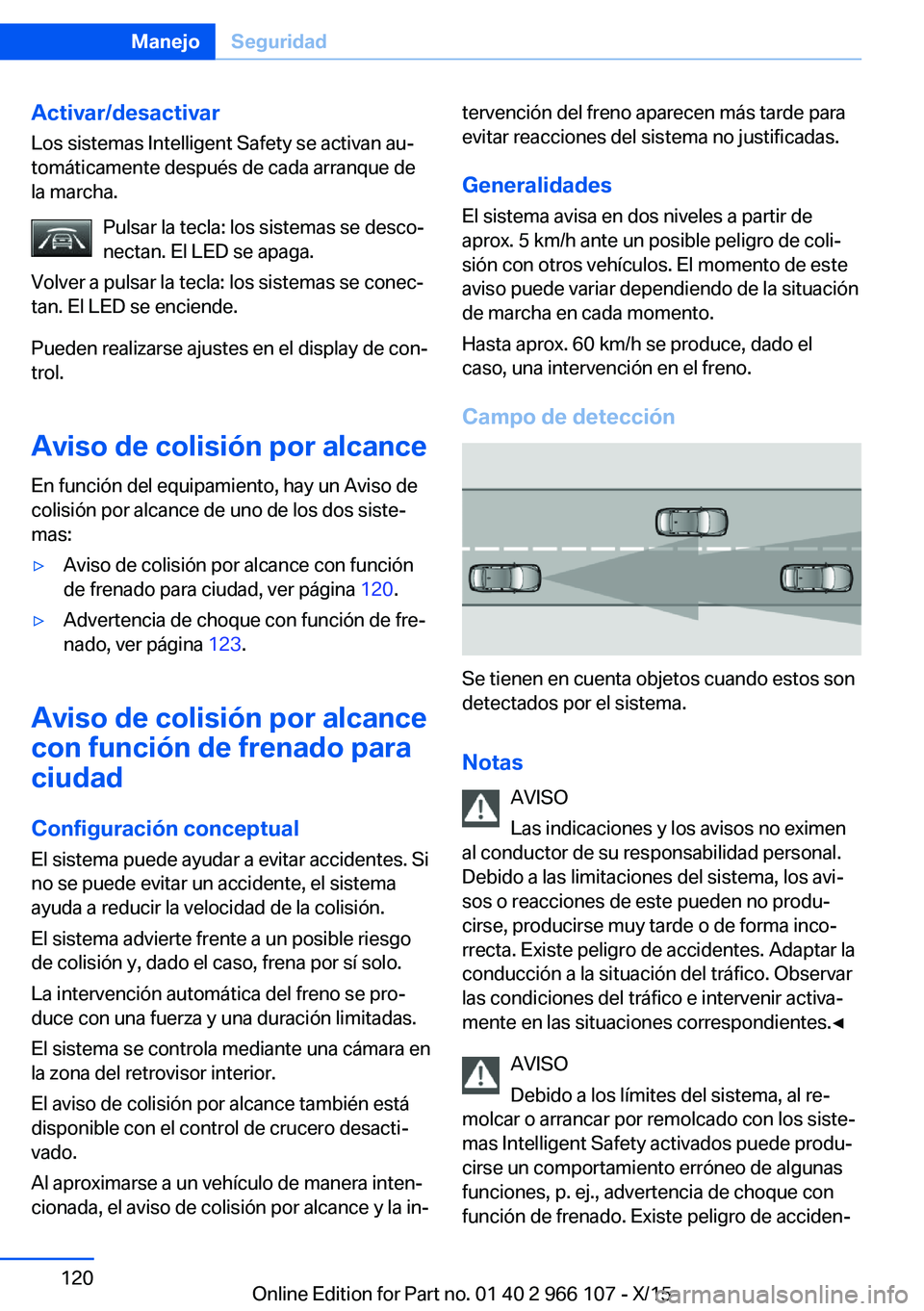 BMW 3 SERIES 2016 Manuales de Empleo (in Spanish) Activar/desactivarLos sistemas Intelligent Safety se activan au‐
tomáticamente después de cada arranque de
la marcha.
Pulsar la tecla: los sistemas se desco‐
nectan. El LED se apaga.
Volver a pu BMW 3 SERIES 2016 Manuales de Empleo (in Spanish) Activar/desactivarLos sistemas Intelligent Safety se activan au‐
tomáticamente después de cada arranque de
la marcha.
Pulsar la tecla: los sistemas se desco‐
nectan. El LED se apaga.
Volver a pu