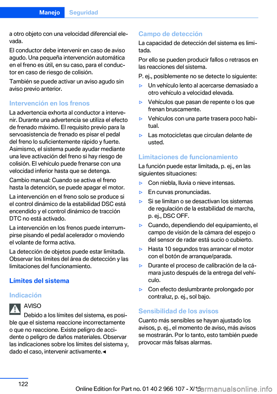 BMW 3 SERIES 2016 Manuales de Empleo (in Spanish) a otro objeto con una velocidad diferencial ele‐
vada.
El conductor debe intervenir en caso de aviso
agudo. Una pequeña intervención automática
en el freno es útil, en su caso, para el conduc‐ BMW 3 SERIES 2016 Manuales de Empleo (in Spanish) a otro objeto con una velocidad diferencial ele‐
vada.
El conductor debe intervenir en caso de aviso
agudo. Una pequeña intervención automática
en el freno es útil, en su caso, para el conduc‐
