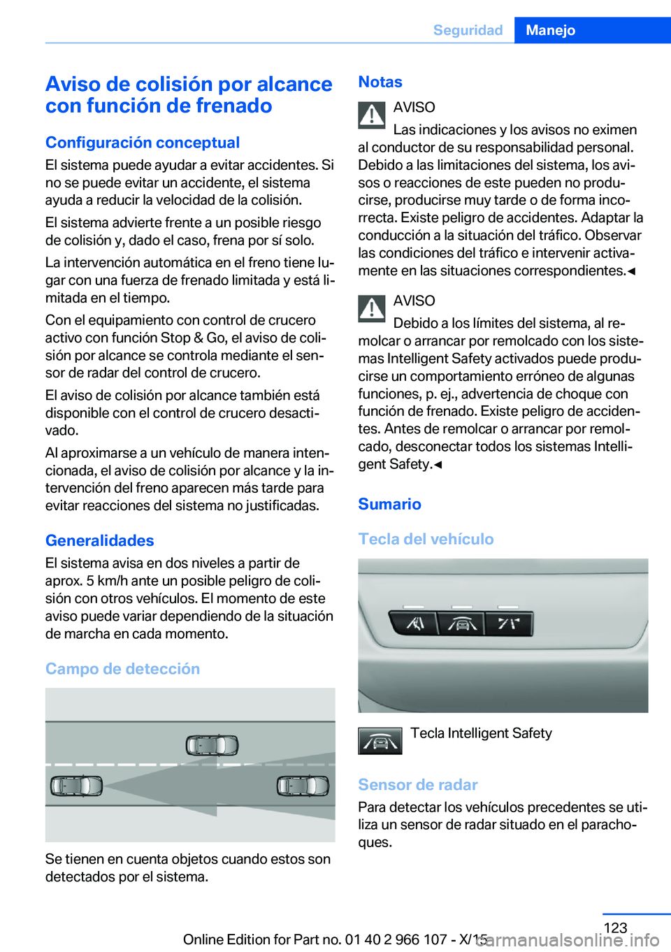 BMW 3 SERIES 2016 Manuales de Empleo (in Spanish) Aviso de colisión por alcance
con función de frenado
Configuración conceptual
El sistema puede ayudar a evitar accidentes. Si
no se puede evitar un accidente, el sistema
ayuda a reducir la velocida BMW 3 SERIES 2016 Manuales de Empleo (in Spanish) Aviso de colisión por alcance
con función de frenado
Configuración conceptual
El sistema puede ayudar a evitar accidentes. Si
no se puede evitar un accidente, el sistema
ayuda a reducir la velocida