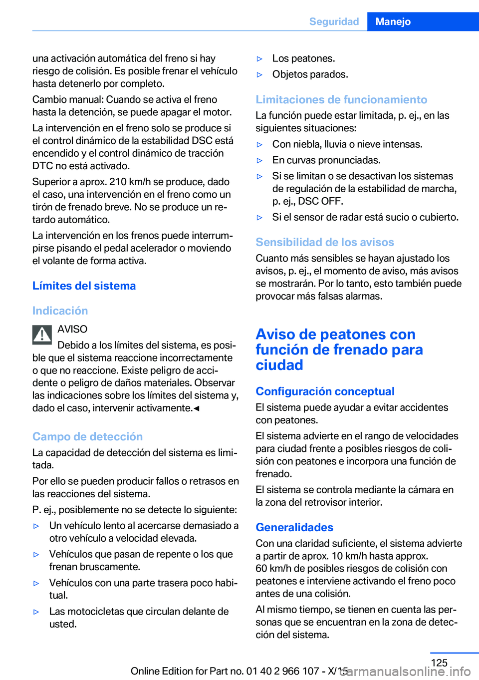 BMW 3 SERIES 2016 Manuales de Empleo (in Spanish) una activación automática del freno si hay
riesgo de colisión. Es posible frenar el vehículo
hasta detenerlo por completo.
Cambio manual: Cuando se activa el freno
hasta la detención, se puede ap BMW 3 SERIES 2016 Manuales de Empleo (in Spanish) una activación automática del freno si hay
riesgo de colisión. Es posible frenar el vehículo
hasta detenerlo por completo.
Cambio manual: Cuando se activa el freno
hasta la detención, se puede ap