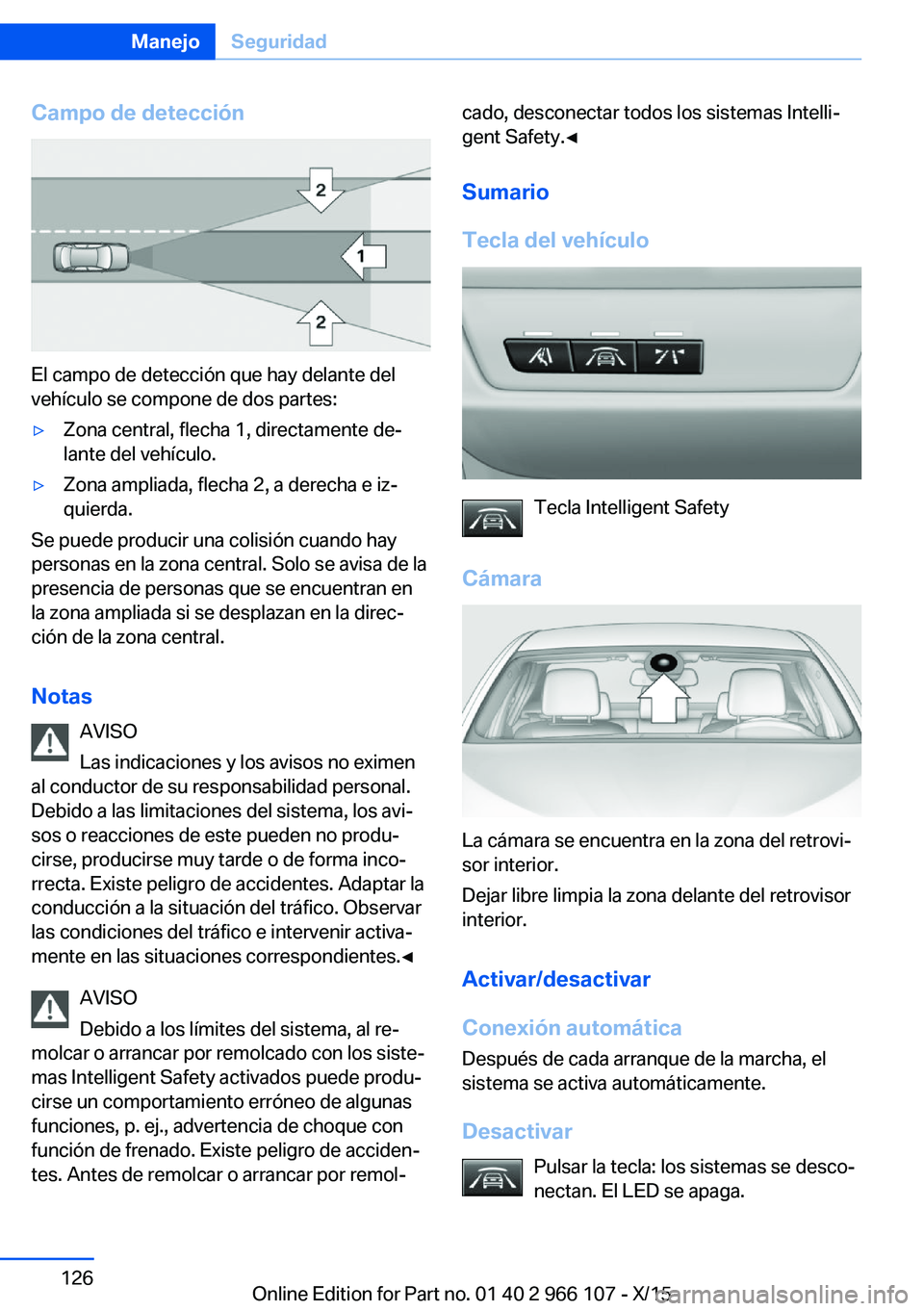 BMW 3 SERIES 2016 Manuales de Empleo (in Spanish) Campo de detección
El campo de detección que hay delante del
vehículo se compone de dos partes:
▷Zona central, flecha 1, directamente de‐
lante del vehículo.▷Zona ampliada, flecha 2, a derec BMW 3 SERIES 2016 Manuales de Empleo (in Spanish) Campo de detección
El campo de detección que hay delante del
vehículo se compone de dos partes:
▷Zona central, flecha 1, directamente de‐
lante del vehículo.▷Zona ampliada, flecha 2, a derec