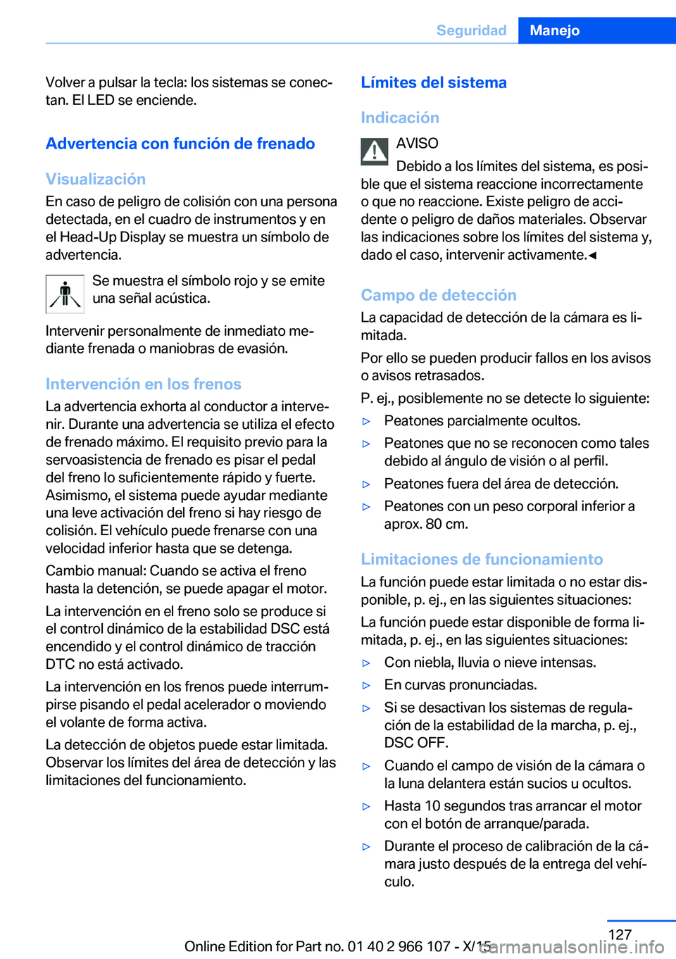 BMW 3 SERIES 2016 Manuales de Empleo (in Spanish) Volver a pulsar la tecla: los sistemas se conec‐
tan. El LED se enciende.
Advertencia con función de frenado
Visualización
En caso de peligro de colisión con una persona
detectada, en el cuadro d BMW 3 SERIES 2016 Manuales de Empleo (in Spanish) Volver a pulsar la tecla: los sistemas se conec‐
tan. El LED se enciende.
Advertencia con función de frenado
Visualización
En caso de peligro de colisión con una persona
detectada, en el cuadro d