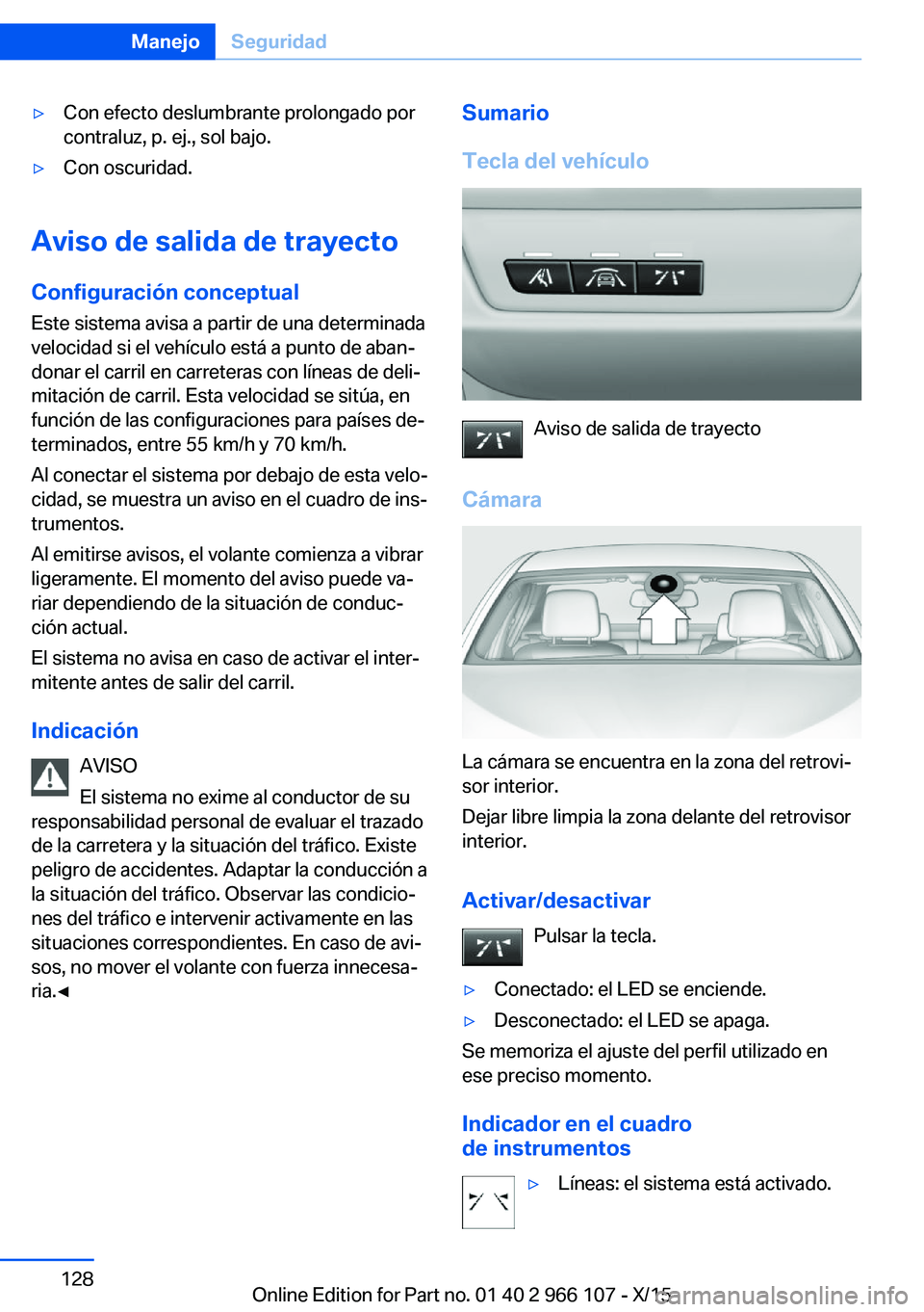 BMW 3 SERIES 2016 Manuales de Empleo (in Spanish) ▷Con efecto deslumbrante prolongado por
contraluz, p. ej., sol bajo.▷Con oscuridad.
Aviso de salida de trayecto
Configuración conceptual
Este sistema avisa a partir de una determinada
velocidad s BMW 3 SERIES 2016 Manuales de Empleo (in Spanish) ▷Con efecto deslumbrante prolongado por
contraluz, p. ej., sol bajo.▷Con oscuridad.
Aviso de salida de trayecto
Configuración conceptual
Este sistema avisa a partir de una determinada
velocidad s