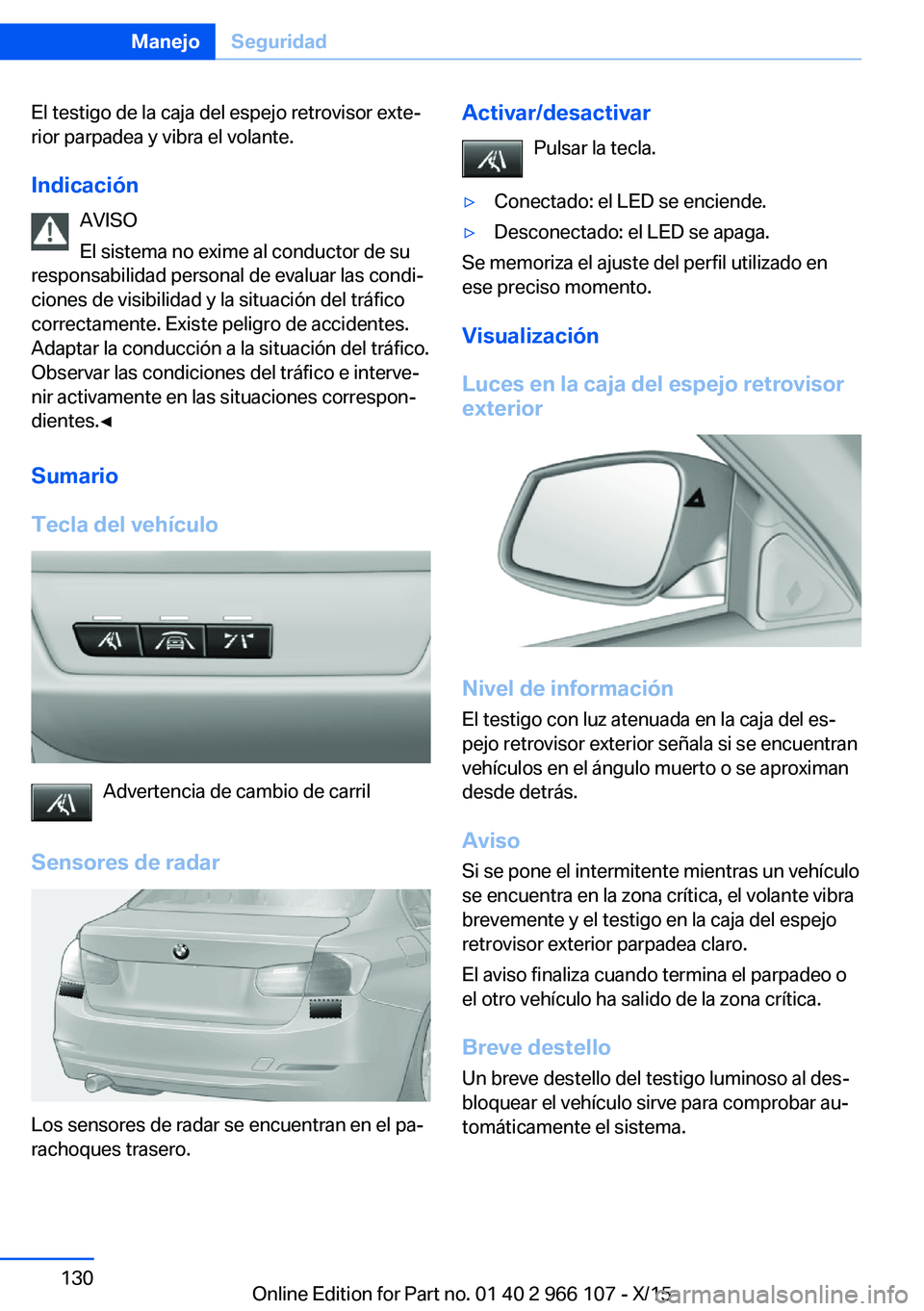 BMW 3 SERIES 2016 Manuales de Empleo (in Spanish) El testigo de la caja del espejo retrovisor exte‐
rior parpadea y vibra el volante.
Indicación AVISO
El sistema no exime al conductor de su
responsabilidad personal de evaluar las condi‐
ciones d BMW 3 SERIES 2016 Manuales de Empleo (in Spanish) El testigo de la caja del espejo retrovisor exte‐
rior parpadea y vibra el volante.
Indicación AVISO
El sistema no exime al conductor de su
responsabilidad personal de evaluar las condi‐
ciones d