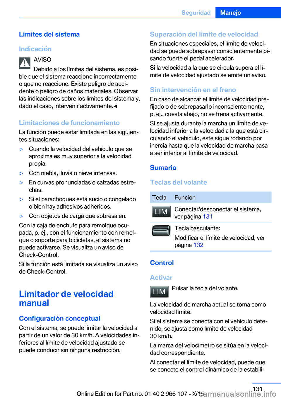 BMW 3 SERIES 2016  Manuales de Empleo (in Spanish) Límites del sistema
Indicación AVISO
Debido a los límites del sistema, es posi‐
ble que el sistema reaccione incorrectamente
o que no reaccione. Existe peligro de acci‐
dente o peligro de daño