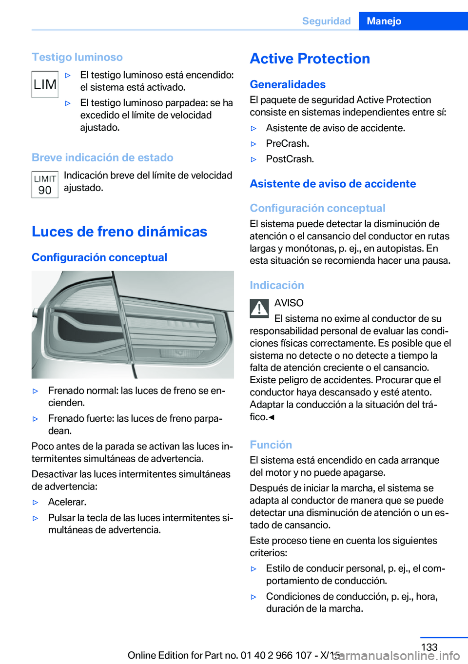 BMW 3 SERIES 2016  Manuales de Empleo (in Spanish) Testigo luminoso▷El testigo luminoso está encendido:
el sistema está activado.▷El testigo luminoso parpadea: se ha
excedido el límite de velocidad
ajustado.
Breve indicación de estado
Indicaci