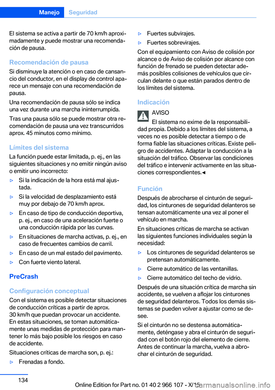 BMW 3 SERIES 2016  Manuales de Empleo (in Spanish) El sistema se activa a partir de 70 km/h aproxi‐
madamente y puede mostrar una recomenda‐
ción de pausa.
Recomendación de pausa
Si disminuye la atención o en caso de cansan‐
cio del conductor