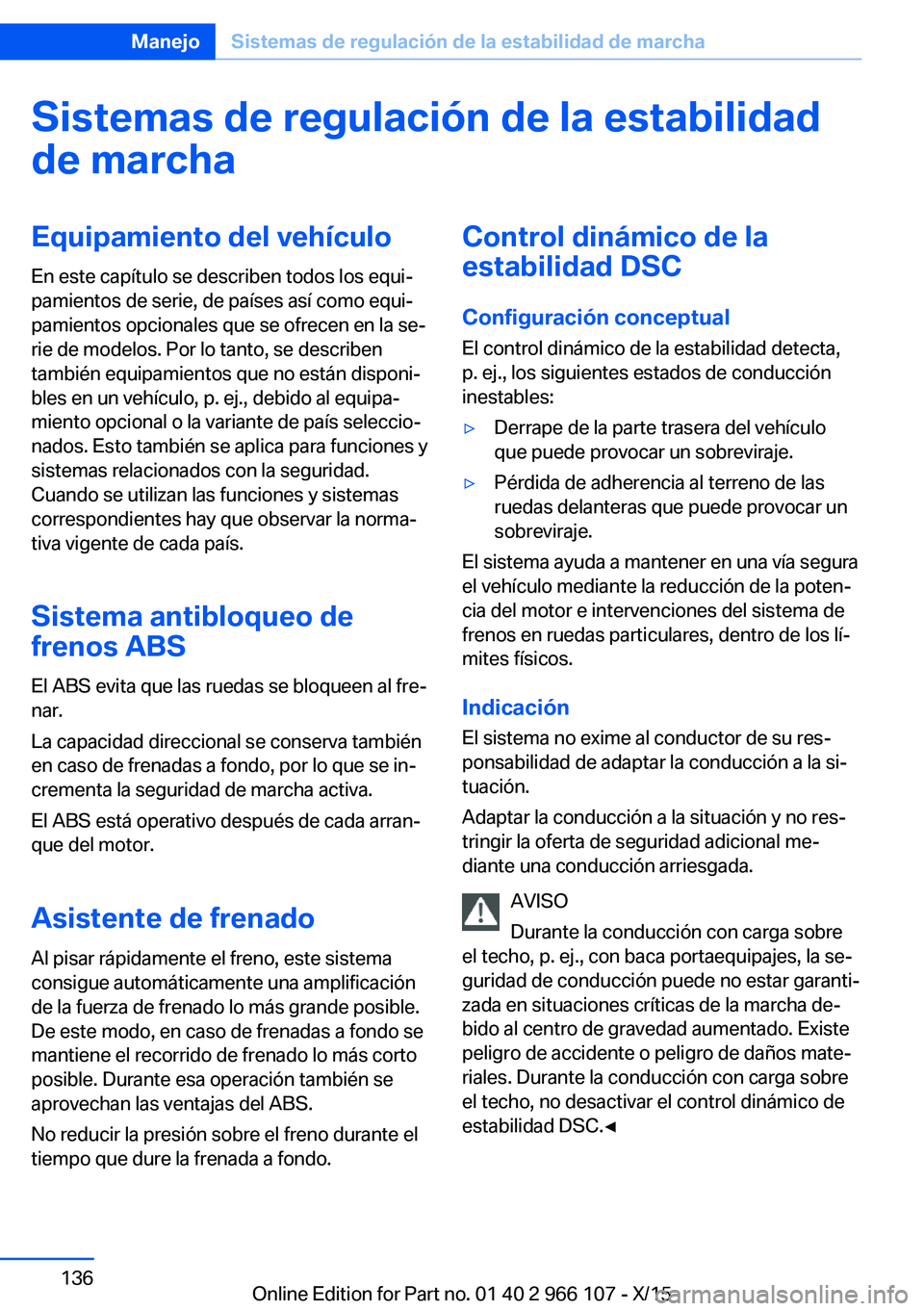 BMW 3 SERIES 2016  Manuales de Empleo (in Spanish) Sistemas de regulación de la estabilidad
de marchaEquipamiento del vehículo
En este capítulo se describen todos los equi‐
pamientos de serie, de países así como equi‐
pamientos opcionales que