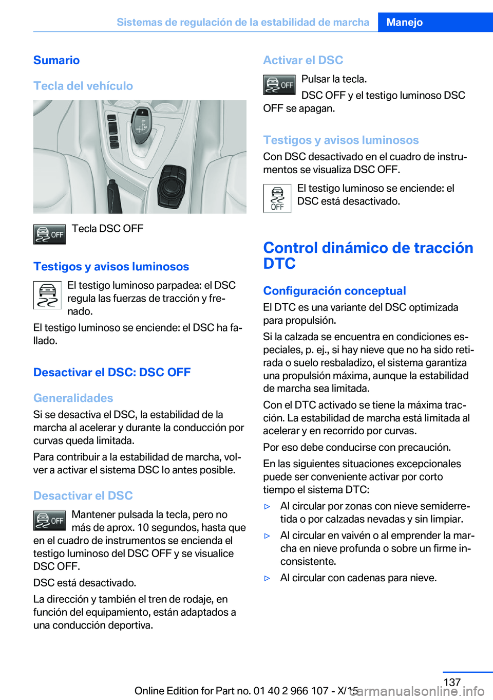 BMW 3 SERIES 2016  Manuales de Empleo (in Spanish) Sumario
Tecla del vehículo
Tecla DSC OFF
Testigos y avisos luminosos El testigo luminoso parpadea: el DSC
regula las fuerzas de tracción y fre‐
nado.
El testigo luminoso se enciende: el DSC ha fa