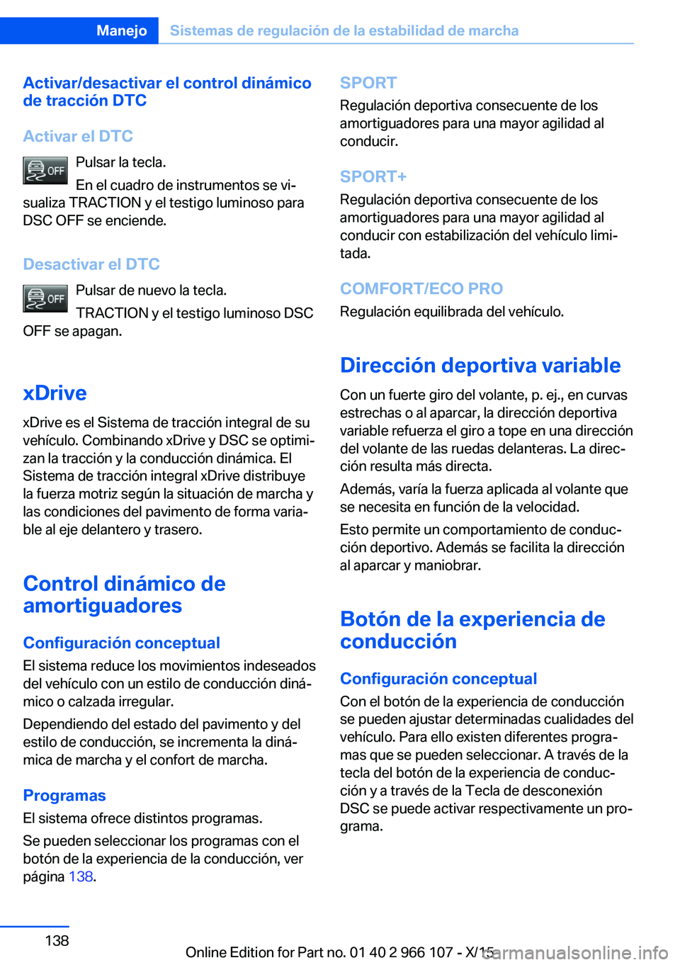 BMW 3 SERIES 2016  Manuales de Empleo (in Spanish) Activar/desactivar el control dinámico
de tracción DTC
Activar el DTC Pulsar la tecla.
En el cuadro de instrumentos se vi‐
sualiza TRACTION y el testigo luminoso para
DSC OFF se enciende.
Desactiv