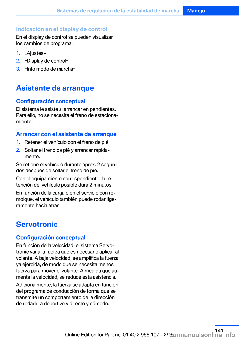 BMW 3 SERIES 2016 Manuales de Empleo (in Spanish) Indicación en el display de controlEn el display de control se pueden visualizar
los cambios de programa.1.«Ajustes»2.«Display de control»3.«Info modo de marcha»
Asistente de arranque
Configura BMW 3 SERIES 2016 Manuales de Empleo (in Spanish) Indicación en el display de controlEn el display de control se pueden visualizar
los cambios de programa.1.«Ajustes»2.«Display de control»3.«Info modo de marcha»
Asistente de arranque
Configura