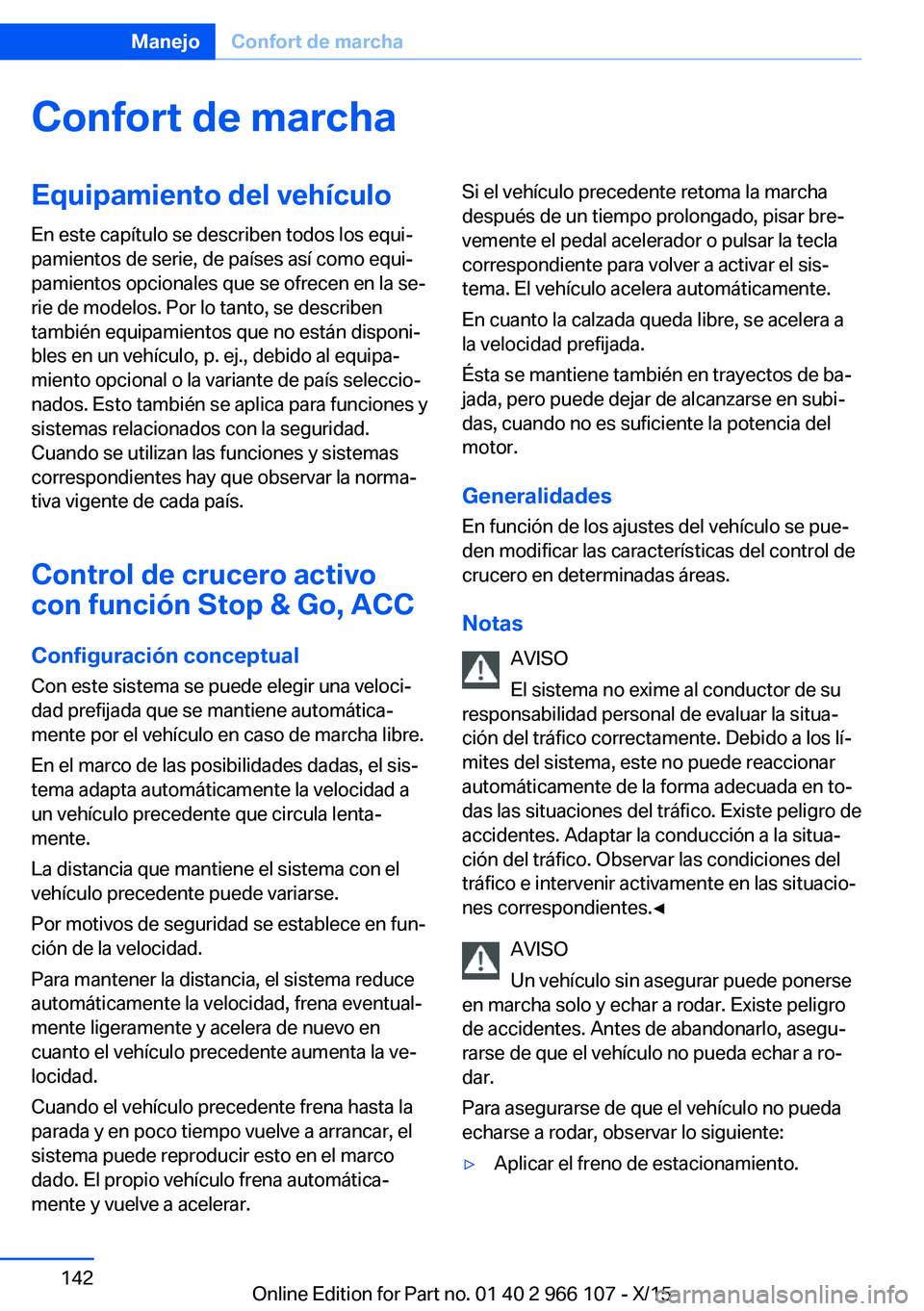BMW 3 SERIES 2016 Manuales de Empleo (in Spanish) Confort de marchaEquipamiento del vehículo
En este capítulo se describen todos los equi‐
pamientos de serie, de países así como equi‐
pamientos opcionales que se ofrecen en la se‐
rie de mod BMW 3 SERIES 2016 Manuales de Empleo (in Spanish) Confort de marchaEquipamiento del vehículo
En este capítulo se describen todos los equi‐
pamientos de serie, de países así como equi‐
pamientos opcionales que se ofrecen en la se‐
rie de mod