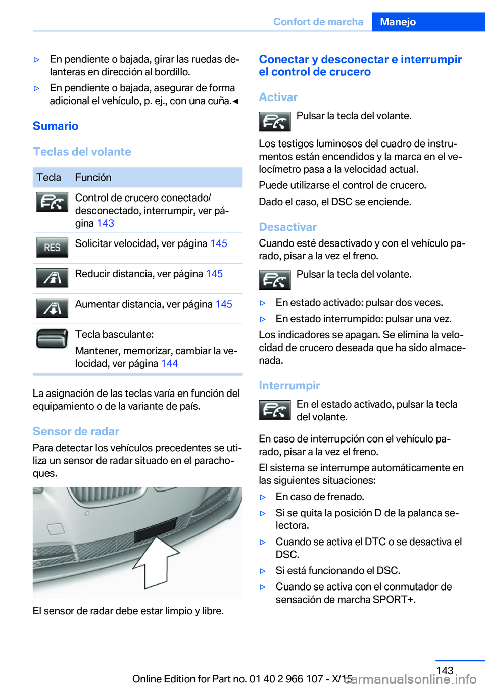 BMW 3 SERIES 2016 Manuales de Empleo (in Spanish) ▷En pendiente o bajada, girar las ruedas de‐
lanteras en dirección al bordillo.▷En pendiente o bajada, asegurar de forma
adicional el vehículo, p. ej., con una cuña.◀
Sumario
Teclas del vol BMW 3 SERIES 2016 Manuales de Empleo (in Spanish) ▷En pendiente o bajada, girar las ruedas de‐
lanteras en dirección al bordillo.▷En pendiente o bajada, asegurar de forma
adicional el vehículo, p. ej., con una cuña.◀
Sumario
Teclas del vol