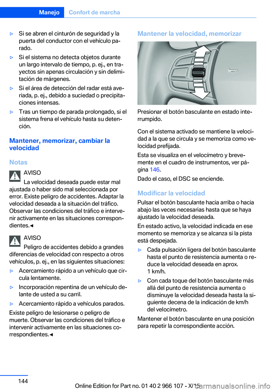 BMW 3 SERIES 2016 Manuales de Empleo (in Spanish) ▷Si se abren el cinturón de seguridad y la
puerta del conductor con el vehículo pa‐
rado.▷Si el sistema no detecta objetos durante
un largo intervalo de tiempo, p. ej., en tra‐
yectos sin ap BMW 3 SERIES 2016 Manuales de Empleo (in Spanish) ▷Si se abren el cinturón de seguridad y la
puerta del conductor con el vehículo pa‐
rado.▷Si el sistema no detecta objetos durante
un largo intervalo de tiempo, p. ej., en tra‐
yectos sin ap
