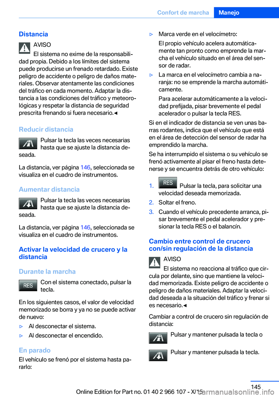 BMW 3 SERIES 2016 Manuales de Empleo (in Spanish) DistanciaAVISO
El sistema no exime de la responsabili‐
dad propia. Debido a los límites del sistema
puede producirse un frenado retardado. Existe
peligro de accidente o peligro de daños mate‐
ri BMW 3 SERIES 2016 Manuales de Empleo (in Spanish) DistanciaAVISO
El sistema no exime de la responsabili‐
dad propia. Debido a los límites del sistema
puede producirse un frenado retardado. Existe
peligro de accidente o peligro de daños mate‐
ri