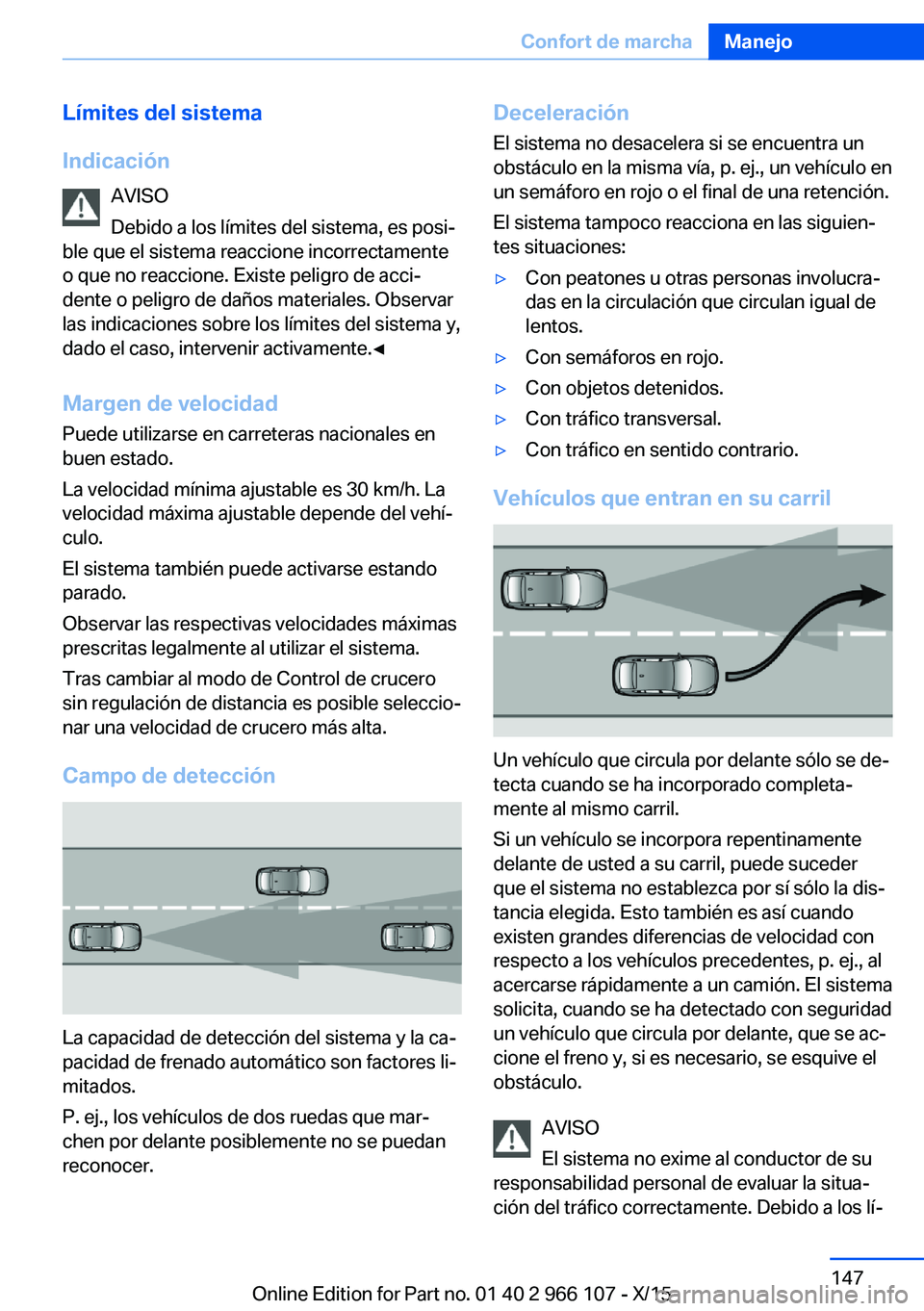 BMW 3 SERIES 2016 Manuales de Empleo (in Spanish) Límites del sistema
Indicación AVISO
Debido a los límites del sistema, es posi‐
ble que el sistema reaccione incorrectamente
o que no reaccione. Existe peligro de acci‐
dente o peligro de daño BMW 3 SERIES 2016 Manuales de Empleo (in Spanish) Límites del sistema
Indicación AVISO
Debido a los límites del sistema, es posi‐
ble que el sistema reaccione incorrectamente
o que no reaccione. Existe peligro de acci‐
dente o peligro de daño