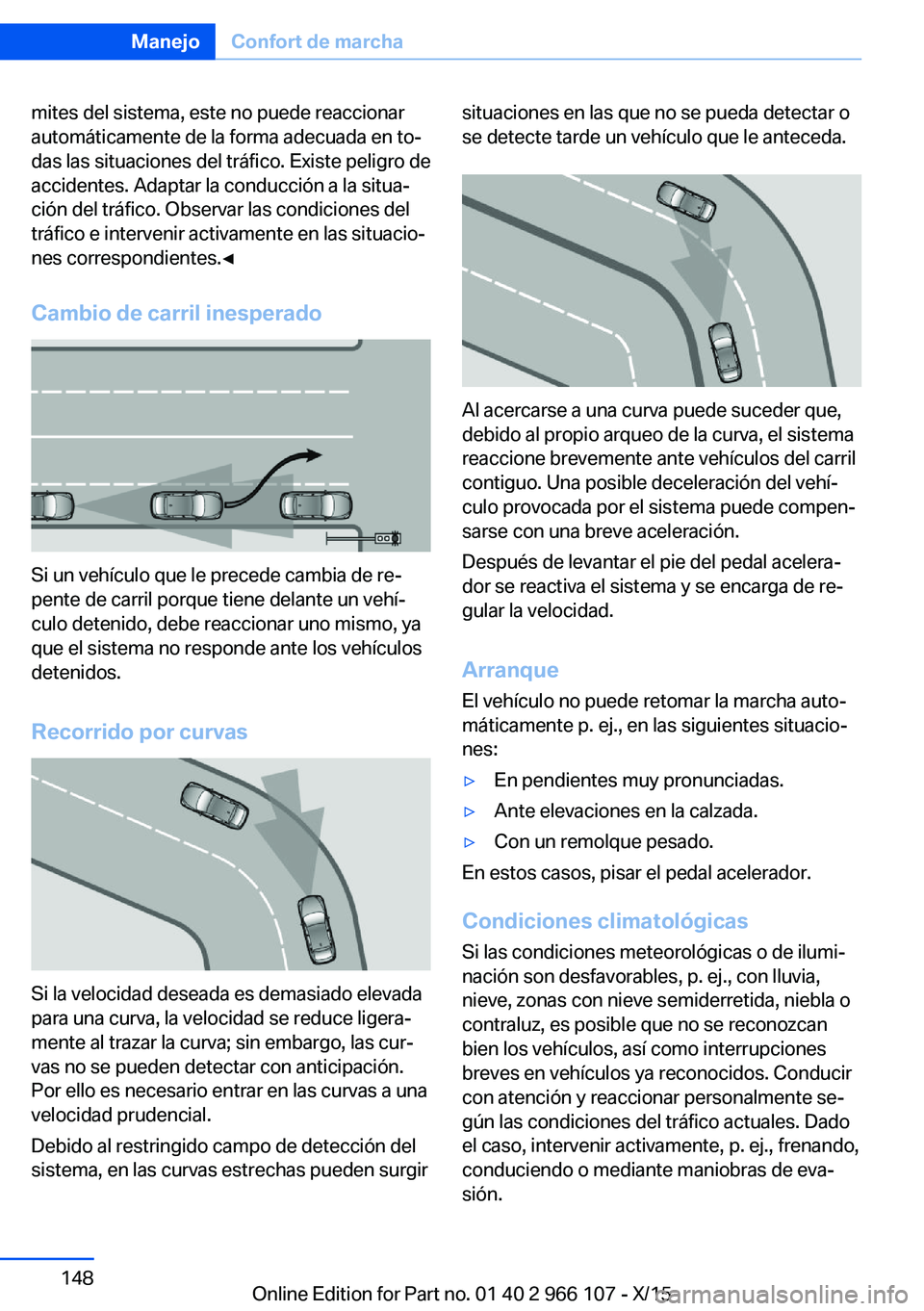 BMW 3 SERIES 2016 Manuales de Empleo (in Spanish) mites del sistema, este no puede reaccionar
automáticamente de la forma adecuada en to‐
das las situaciones del tráfico. Existe peligro de
accidentes. Adaptar la conducción a la situa‐
ción de BMW 3 SERIES 2016 Manuales de Empleo (in Spanish) mites del sistema, este no puede reaccionar
automáticamente de la forma adecuada en to‐
das las situaciones del tráfico. Existe peligro de
accidentes. Adaptar la conducción a la situa‐
ción de
