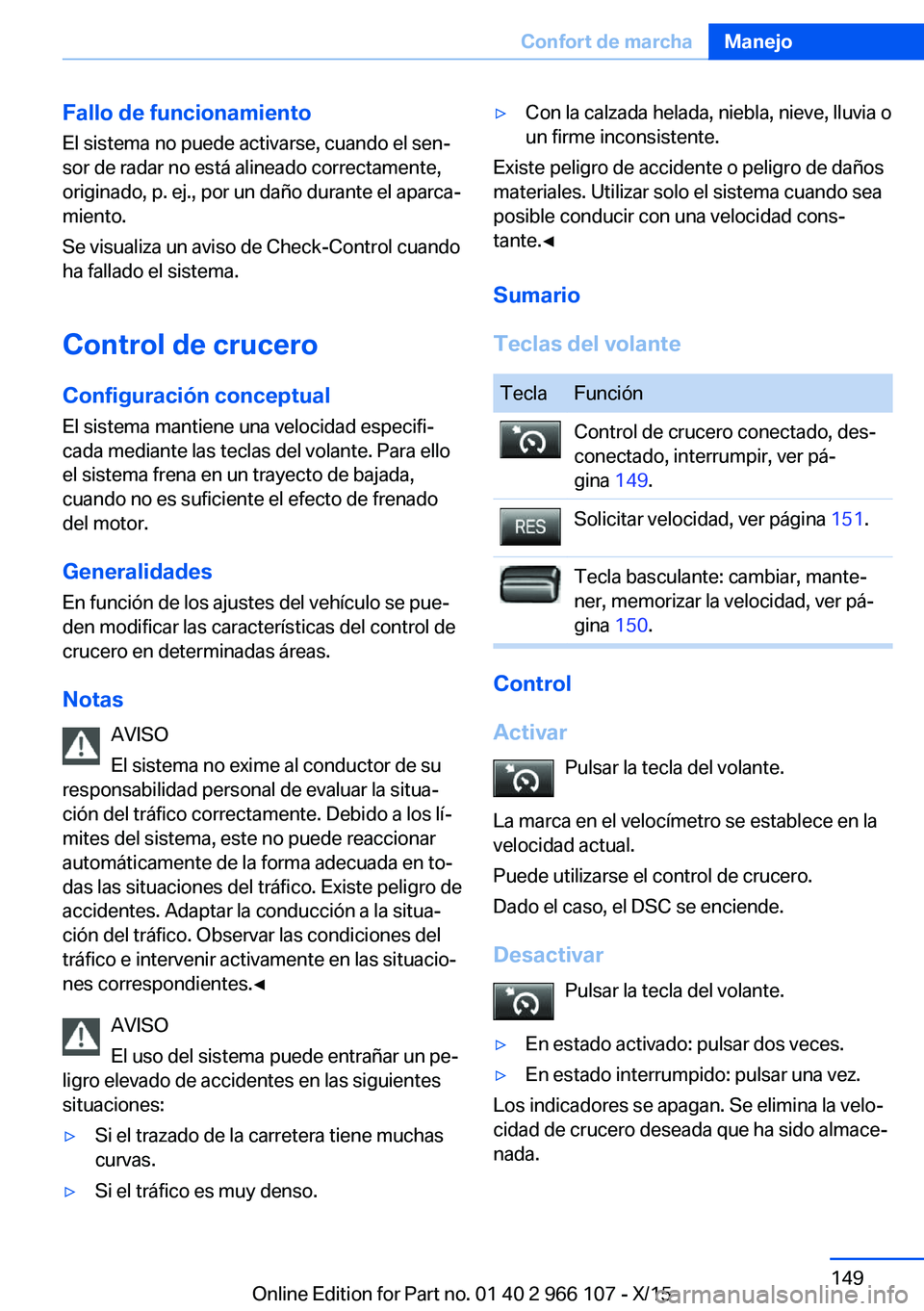BMW 3 SERIES 2016 Manuales de Empleo (in Spanish) Fallo de funcionamiento
El sistema no puede activarse, cuando el sen‐
sor de radar no está alineado correctamente,
originado, p. ej., por un daño durante el aparca‐
miento.
Se visualiza un aviso BMW 3 SERIES 2016 Manuales de Empleo (in Spanish) Fallo de funcionamiento
El sistema no puede activarse, cuando el sen‐
sor de radar no está alineado correctamente,
originado, p. ej., por un daño durante el aparca‐
miento.
Se visualiza un aviso