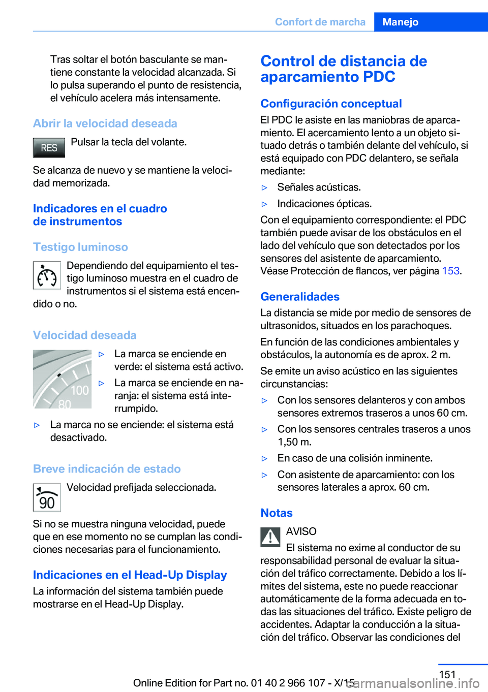BMW 3 SERIES 2016 Manuales de Empleo (in Spanish) Tras soltar el botón basculante se man‐
tiene constante la velocidad alcanzada. Si
lo pulsa superando el punto de resistencia,
el vehículo acelera más intensamente.
Abrir la velocidad deseada
Pul BMW 3 SERIES 2016 Manuales de Empleo (in Spanish) Tras soltar el botón basculante se man‐
tiene constante la velocidad alcanzada. Si
lo pulsa superando el punto de resistencia,
el vehículo acelera más intensamente.
Abrir la velocidad deseada
Pul