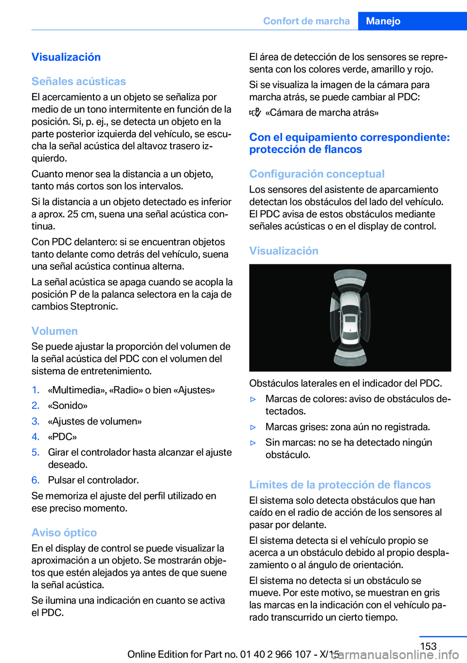 BMW 3 SERIES 2016 Manuales de Empleo (in Spanish) Visualización
Señales acústicas El acercamiento a un objeto se señaliza por
medio de un tono intermitente en función de la
posición. Si, p. ej., se detecta un objeto en la
parte posterior izquie BMW 3 SERIES 2016 Manuales de Empleo (in Spanish) Visualización
Señales acústicas El acercamiento a un objeto se señaliza por
medio de un tono intermitente en función de la
posición. Si, p. ej., se detecta un objeto en la
parte posterior izquie