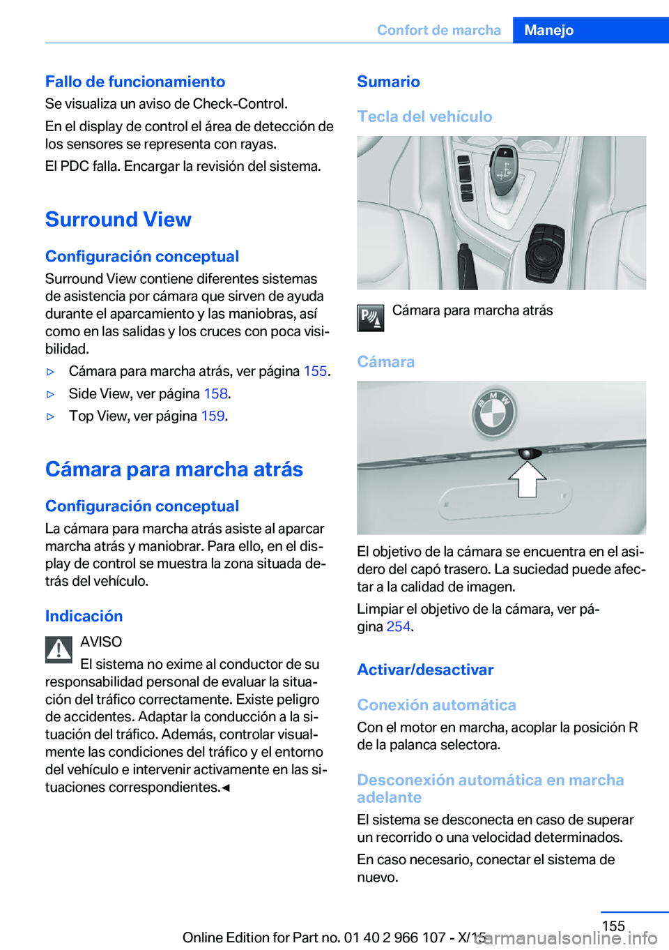 BMW 3 SERIES 2016 Manuales de Empleo (in Spanish) Fallo de funcionamiento
Se visualiza un aviso de Check-Control.
En el display de control el área de detección de los sensores se representa con rayas.
El PDC falla. Encargar la revisión del sistema BMW 3 SERIES 2016 Manuales de Empleo (in Spanish) Fallo de funcionamiento
Se visualiza un aviso de Check-Control.
En el display de control el área de detección de los sensores se representa con rayas.
El PDC falla. Encargar la revisión del sistema