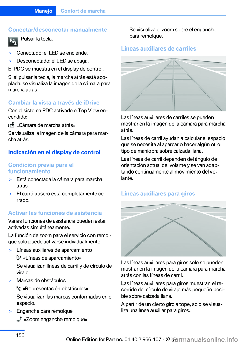 BMW 3 SERIES 2016 Manuales de Empleo (in Spanish) Conectar/desconectar manualmentePulsar la tecla.▷Conectado: el LED se enciende.▷Desconectado: el LED se apaga.
El PDC se muestra en el display de control.
Si al pulsar la tecla, la marcha atrás e BMW 3 SERIES 2016 Manuales de Empleo (in Spanish) Conectar/desconectar manualmentePulsar la tecla.▷Conectado: el LED se enciende.▷Desconectado: el LED se apaga.
El PDC se muestra en el display de control.
Si al pulsar la tecla, la marcha atrás e