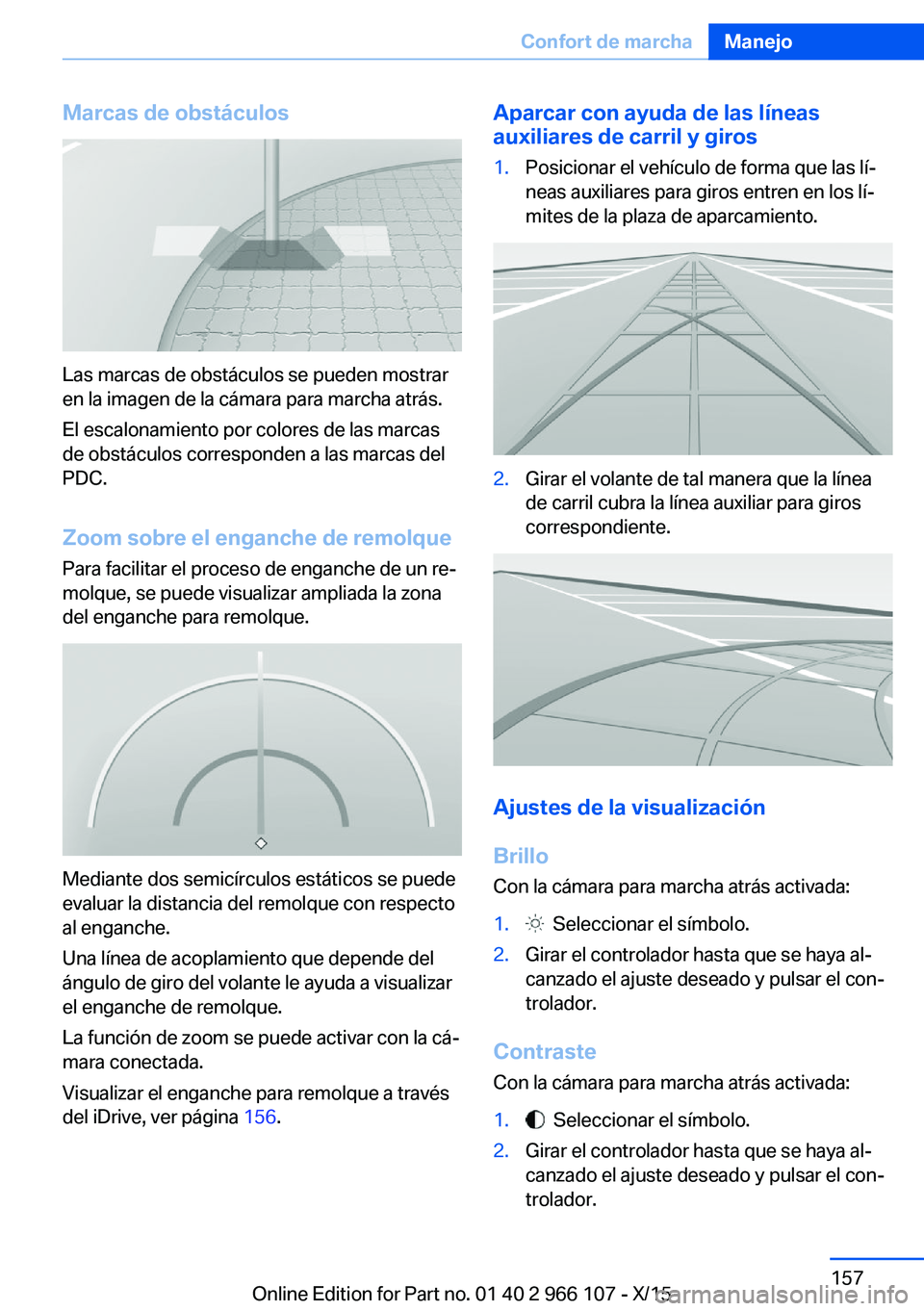 BMW 3 SERIES 2016 Manuales de Empleo (in Spanish) Marcas de obstáculos
Las marcas de obstáculos se pueden mostrar
en la imagen de la cámara para marcha atrás.
El escalonamiento por colores de las marcas
de obstáculos corresponden a las marcas de BMW 3 SERIES 2016 Manuales de Empleo (in Spanish) Marcas de obstáculos
Las marcas de obstáculos se pueden mostrar
en la imagen de la cámara para marcha atrás.
El escalonamiento por colores de las marcas
de obstáculos corresponden a las marcas de