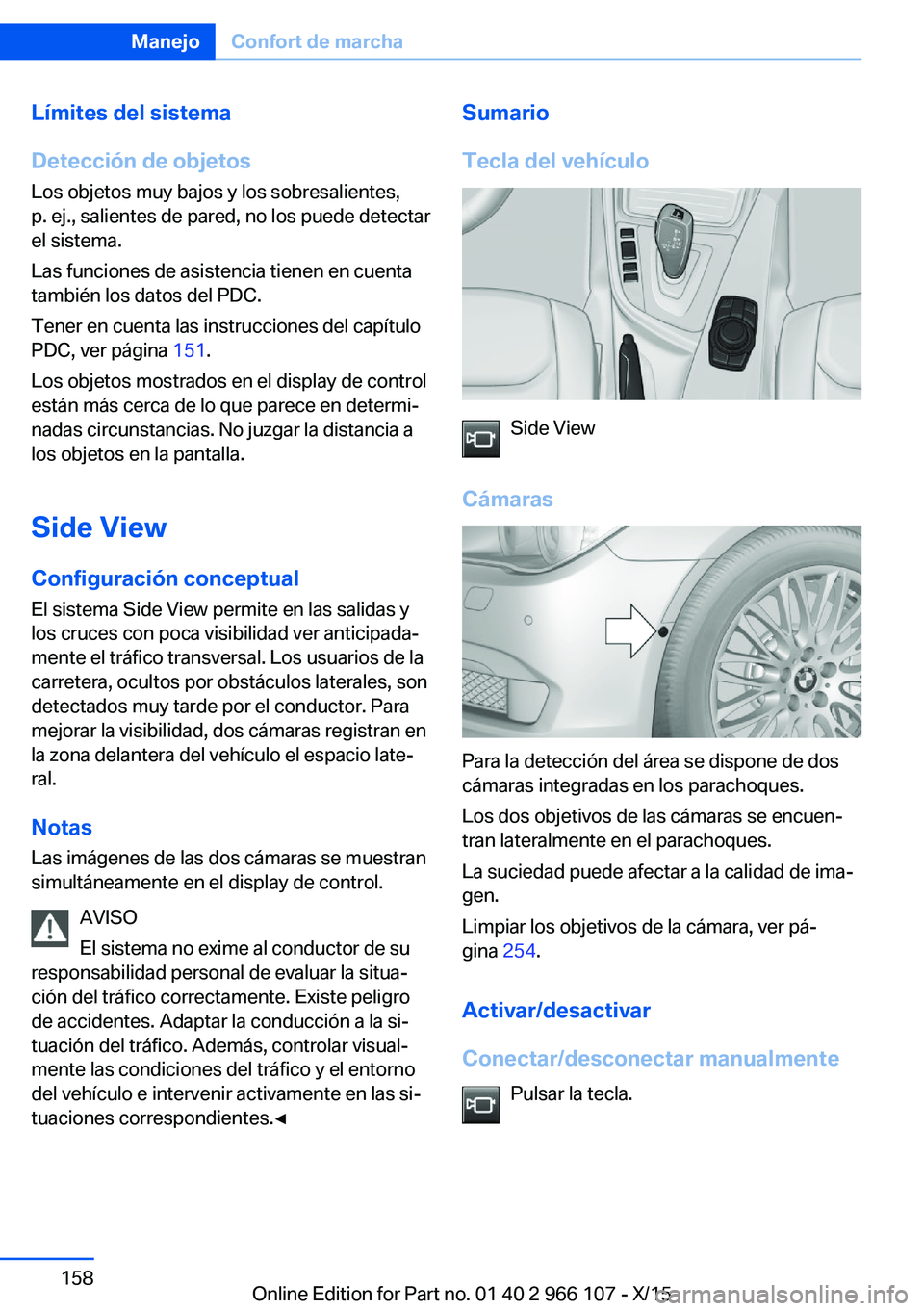 BMW 3 SERIES 2016 Manuales de Empleo (in Spanish) Límites del sistema
Detección de objetos Los objetos muy bajos y los sobresalientes,
p. ej., salientes de pared, no los puede detectar
el sistema.
Las funciones de asistencia tienen en cuenta
tambi BMW 3 SERIES 2016 Manuales de Empleo (in Spanish) Límites del sistema
Detección de objetos Los objetos muy bajos y los sobresalientes,
p. ej., salientes de pared, no los puede detectar
el sistema.
Las funciones de asistencia tienen en cuenta
tambi