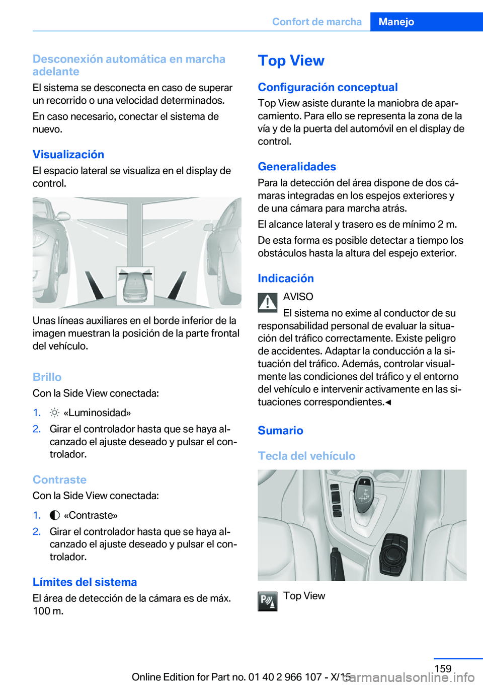 BMW 3 SERIES 2016 Manuales de Empleo (in Spanish) Desconexión automática en marcha
adelante
El sistema se desconecta en caso de superar
un recorrido o una velocidad determinados.
En caso necesario, conectar el sistema de
nuevo.
Visualización
El es BMW 3 SERIES 2016 Manuales de Empleo (in Spanish) Desconexión automática en marcha
adelante
El sistema se desconecta en caso de superar
un recorrido o una velocidad determinados.
En caso necesario, conectar el sistema de
nuevo.
Visualización
El es