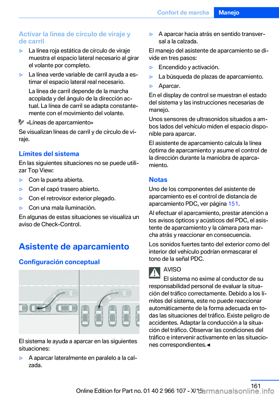 BMW 3 SERIES 2016  Manuales de Empleo (in Spanish) Activar la línea de círculo de viraje yde carril▷La línea roja estática de círculo de viraje
muestra el espacio lateral necesario al girar
el volante por completo.▷La línea verde variable de