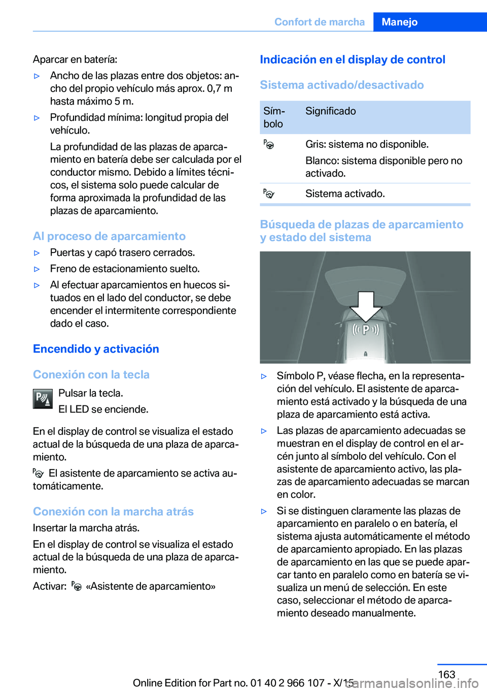 BMW 3 SERIES 2016  Manuales de Empleo (in Spanish) Aparcar en batería:▷Ancho de las plazas entre dos objetos: an‐
cho del propio vehículo más aprox. 0,7 m
hasta máximo 5 m.▷Profundidad mínima: longitud propia del
vehículo.
La profundidad d