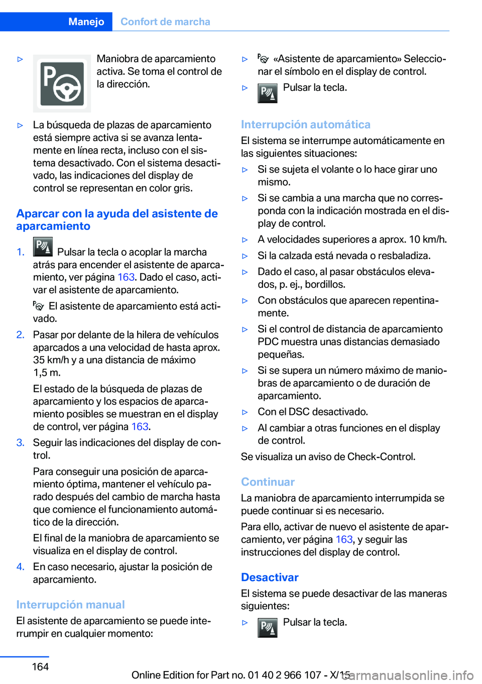 BMW 3 SERIES 2016  Manuales de Empleo (in Spanish) ▷Maniobra de aparcamiento
activa. Se toma el control de
la dirección.▷La búsqueda de plazas de aparcamiento
está siempre activa si se avanza lenta‐
mente en línea recta, incluso con el sis