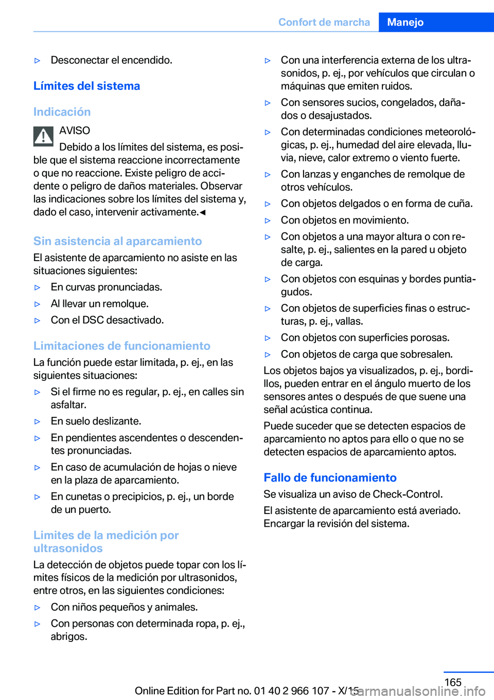 BMW 3 SERIES 2016  Manuales de Empleo (in Spanish) ▷Desconectar el encendido.
Límites del sistema
Indicación AVISO
Debido a los límites del sistema, es posi‐
ble que el sistema reaccione incorrectamente
o que no reaccione. Existe peligro de acc