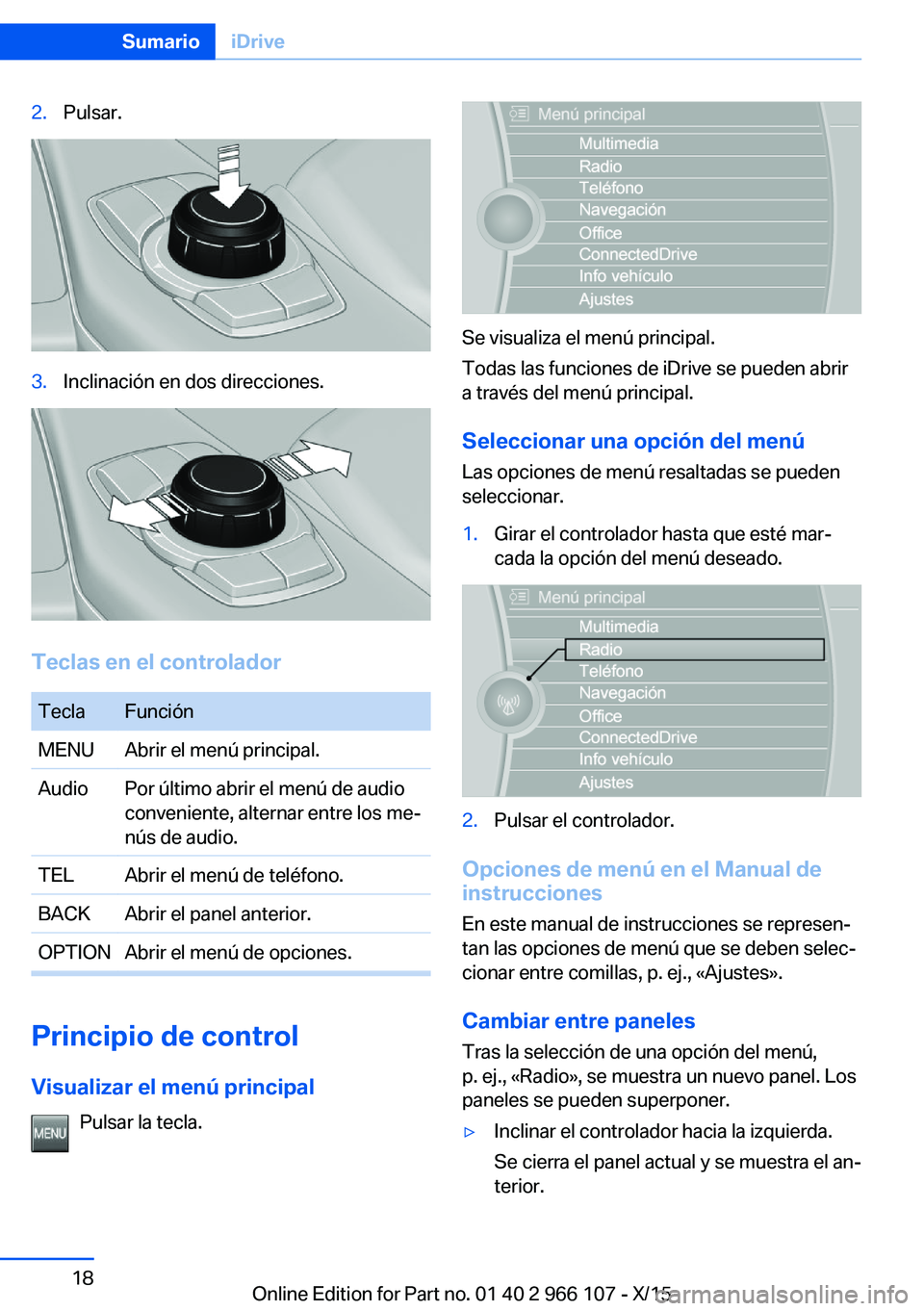 BMW 3 SERIES 2016 Manuales de Empleo (in Spanish) 2.Pulsar.3.Inclinación en dos direcciones.
Teclas en el controlador
TeclaFunciónMENUAbrir el menú principal.AudioPor último abrir el menú de audio
conveniente, alternar entre los me‐
nús de au BMW 3 SERIES 2016 Manuales de Empleo (in Spanish) 2.Pulsar.3.Inclinación en dos direcciones.
Teclas en el controlador
TeclaFunciónMENUAbrir el menú principal.AudioPor último abrir el menú de audio
conveniente, alternar entre los me‐
nús de au