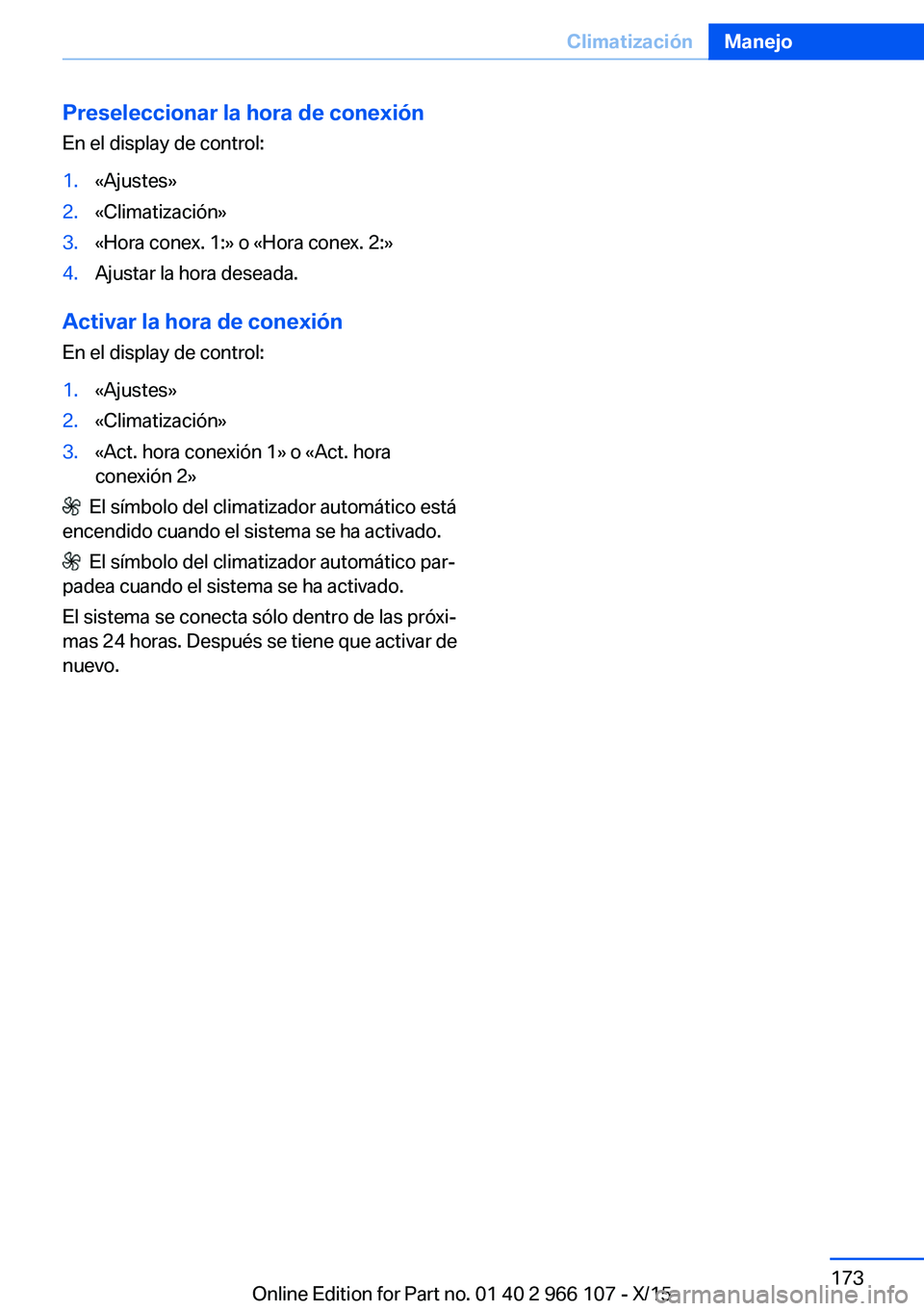 BMW 3 SERIES 2016  Manuales de Empleo (in Spanish) Preseleccionar la hora de conexiónEn el display de control:1.«Ajustes»2.«Climatización»3.«Hora conex. 1:» o «Hora conex. 2:»4.Ajustar la hora deseada.
Activar la hora de conexiónEn el displ