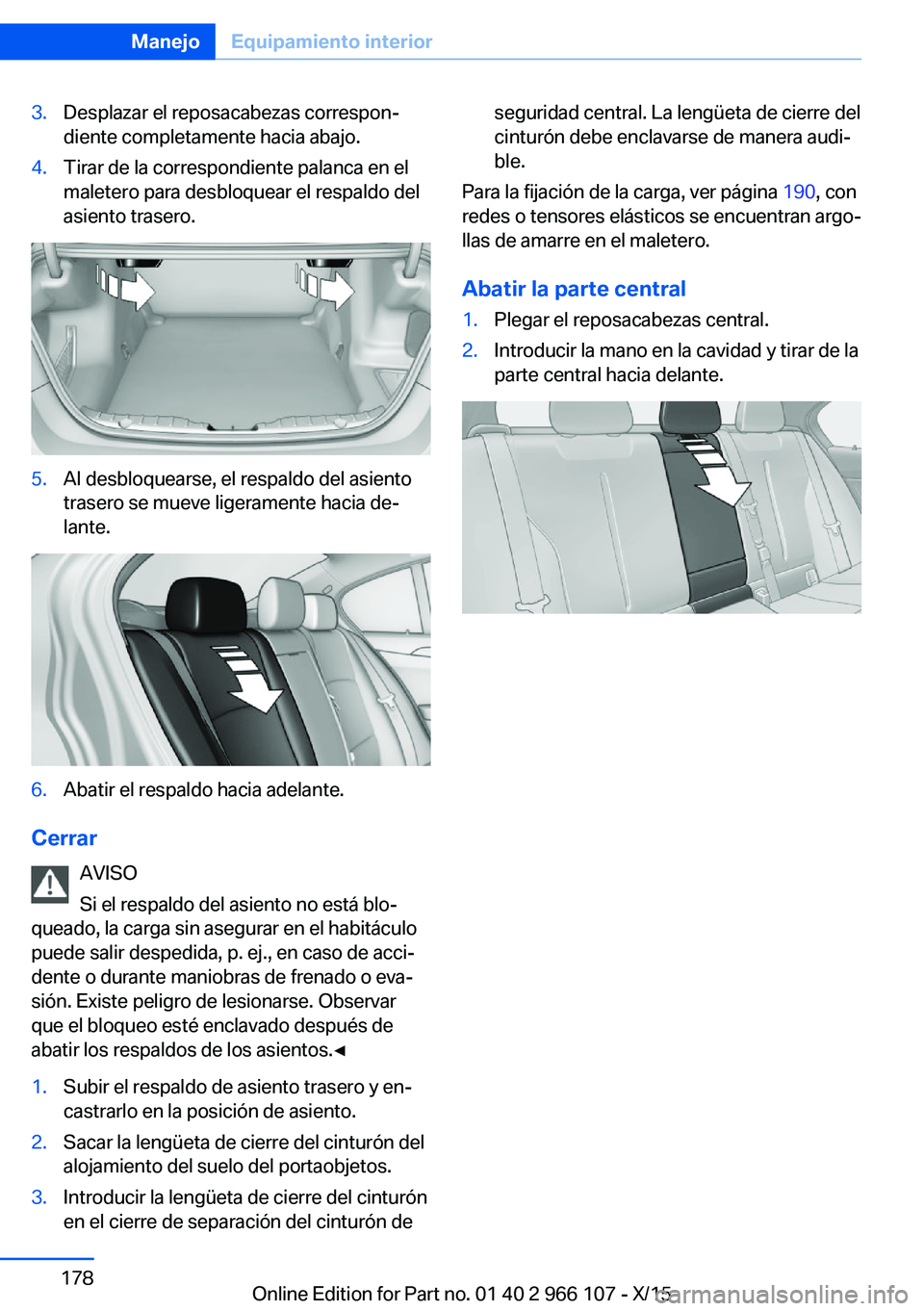 BMW 3 SERIES 2016  Manuales de Empleo (in Spanish) 3.Desplazar el reposacabezas correspon‐
diente completamente hacia abajo.4.Tirar de la correspondiente palanca en el
maletero para desbloquear el respaldo del
asiento trasero.5.Al desbloquearse, el 