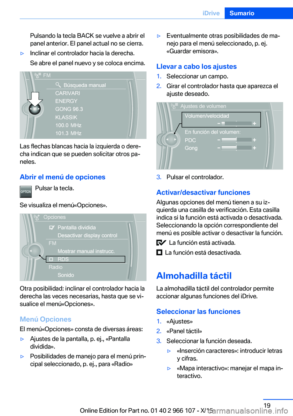 BMW 3 SERIES 2016 Manuales de Empleo (in Spanish) Pulsando la tecla BACK se vuelve a abrir el
panel anterior. El panel actual no se cierra.▷Inclinar el controlador hacia la derecha.
Se abre el panel nuevo y se coloca encima.
Las flechas blancas hac BMW 3 SERIES 2016 Manuales de Empleo (in Spanish) Pulsando la tecla BACK se vuelve a abrir el
panel anterior. El panel actual no se cierra.▷Inclinar el controlador hacia la derecha.
Se abre el panel nuevo y se coloca encima.
Las flechas blancas hac