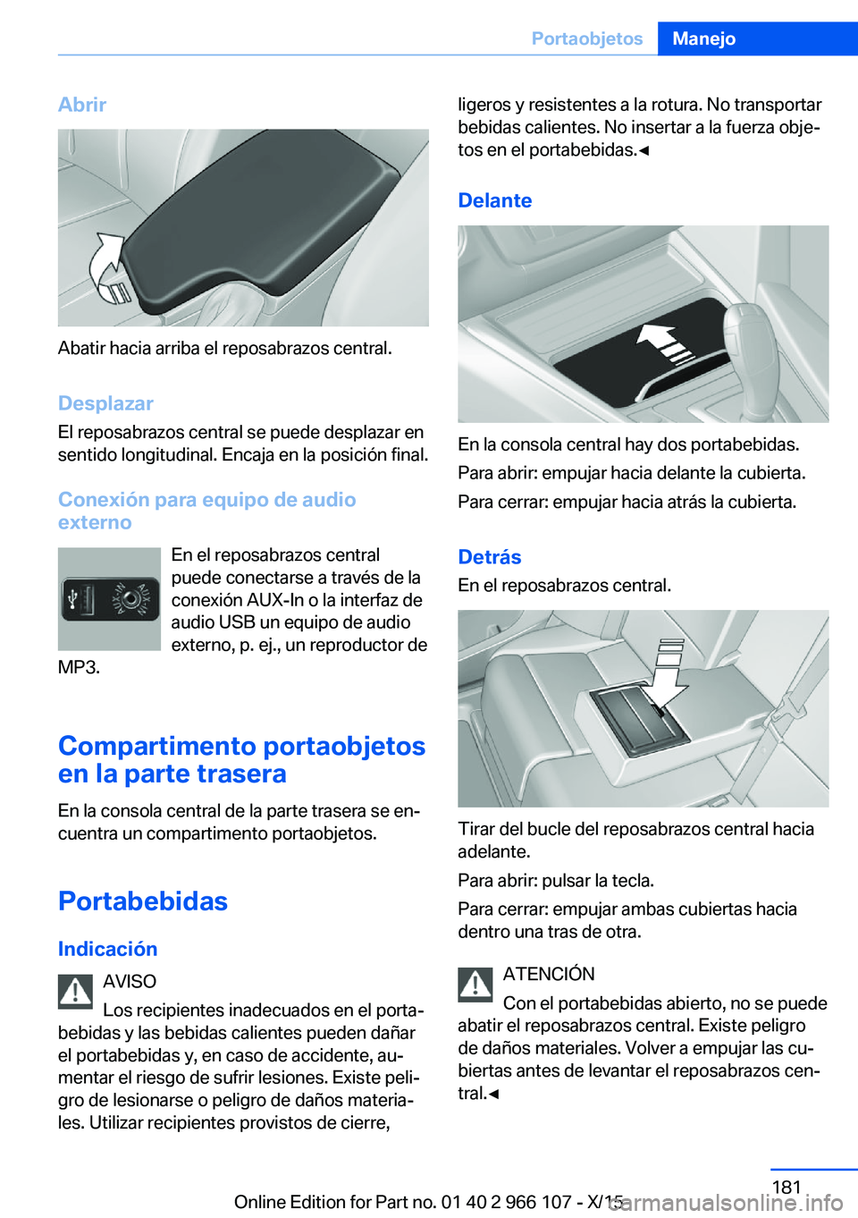 BMW 3 SERIES 2016  Manuales de Empleo (in Spanish) Abrir
Abatir hacia arriba el reposabrazos central.Desplazar
El reposabrazos central se puede desplazar en
sentido longitudinal. Encaja en la posición final.
Conexión para equipo de audio
externo
En 