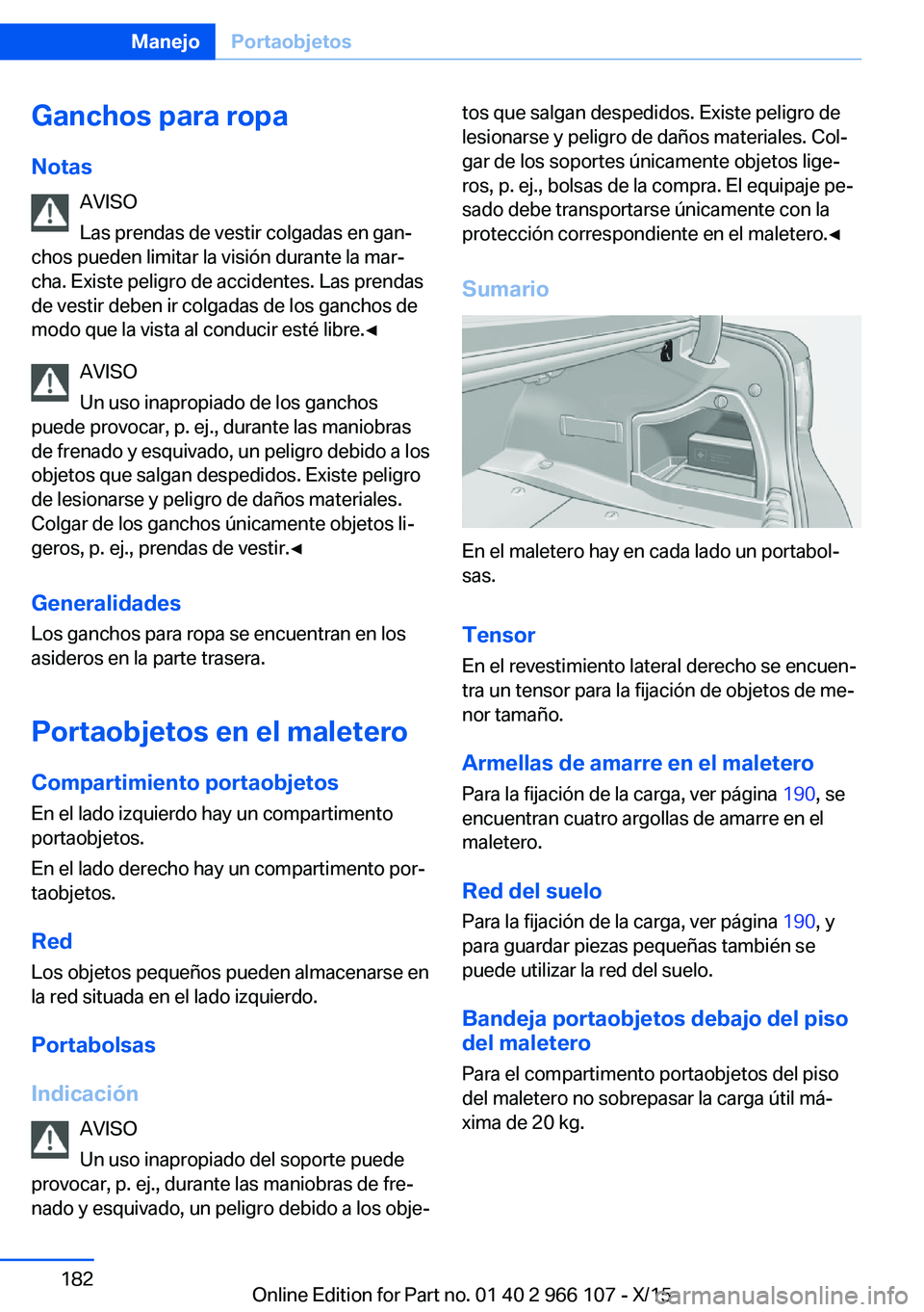 BMW 3 SERIES 2016  Manuales de Empleo (in Spanish) Ganchos para ropa
Notas AVISO
Las prendas de vestir colgadas en gan‐
chos pueden limitar la visión durante la mar‐
cha. Existe peligro de accidentes. Las prendas
de vestir deben ir colgadas de lo