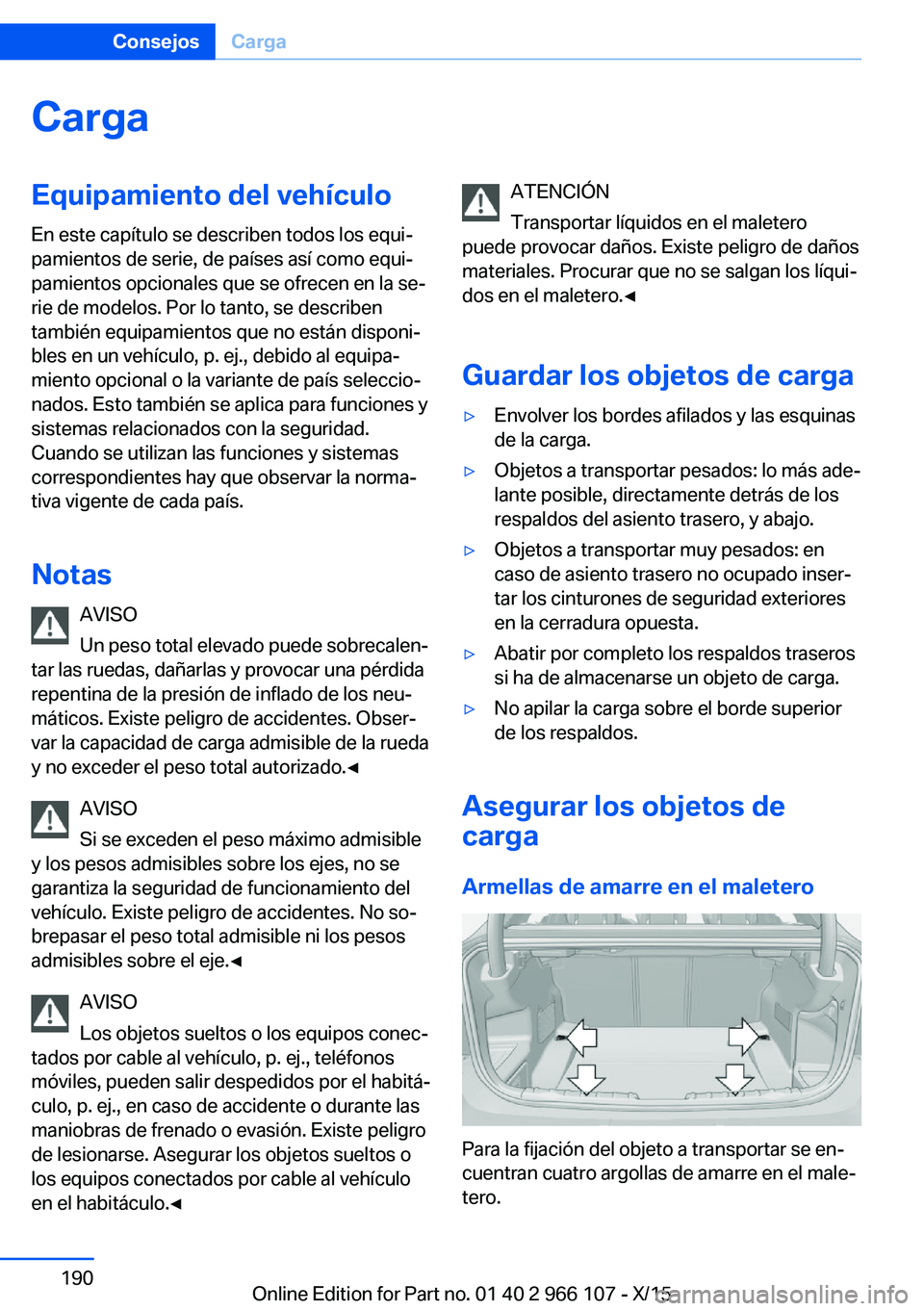 BMW 3 SERIES 2016  Manuales de Empleo (in Spanish) CargaEquipamiento del vehículoEn este capítulo se describen todos los equi‐
pamientos de serie, de países así como equi‐
pamientos opcionales que se ofrecen en la se‐
rie de modelos. Por lo 