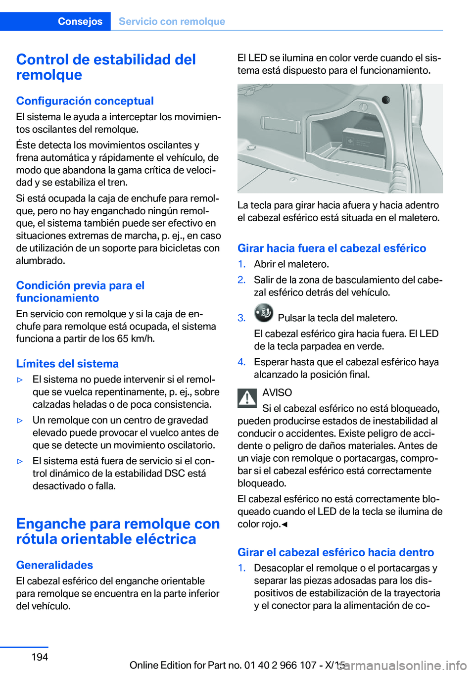 BMW 3 SERIES 2016 Manuales de Empleo (in Spanish) Control de estabilidad del
remolque
Configuración conceptual El sistema le ayuda a interceptar los movimien‐
tos oscilantes del remolque.
Éste detecta los movimientos oscilantes y
frena automátic BMW 3 SERIES 2016 Manuales de Empleo (in Spanish) Control de estabilidad del
remolque
Configuración conceptual El sistema le ayuda a interceptar los movimien‐
tos oscilantes del remolque.
Éste detecta los movimientos oscilantes y
frena automátic
